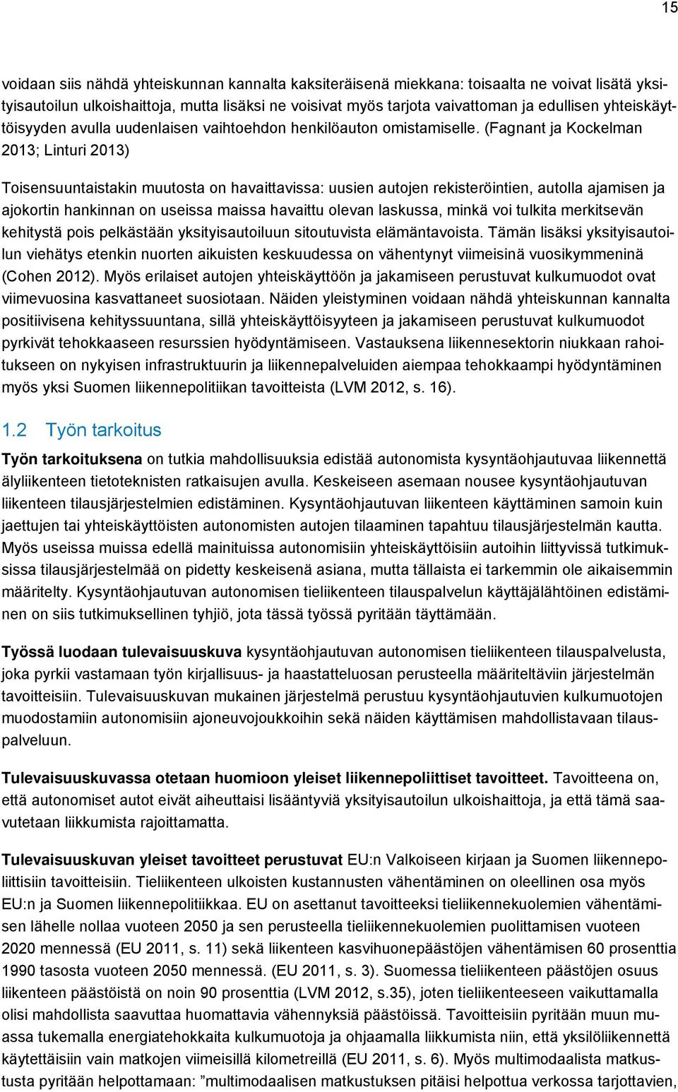 (Fagnant ja Kockelman 2013; Linturi 2013) Toisensuuntaistakin muutosta on havaittavissa: uusien autojen rekisteröintien, autolla ajamisen ja ajokortin hankinnan on useissa maissa havaittu olevan