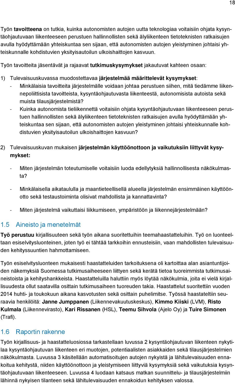 Työn tavoitteita jäsentävät ja rajaavat tutkimuskysymykset jakautuvat kahteen osaan: 1) Tulevaisuuskuvassa muodostettavaa järjestelmää määrittelevät kysymykset: Minkälaisia tavoitteita järjestelmälle