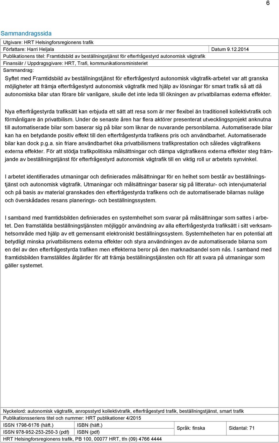 Framtidsbild av beställningstjänst för efterfrågestyrd autonomisk vägtrafik-arbetet var att granska möjligheter att främja efterfrågestyrd autonomisk vägtrafik med hjälp av lösningar för smart trafik