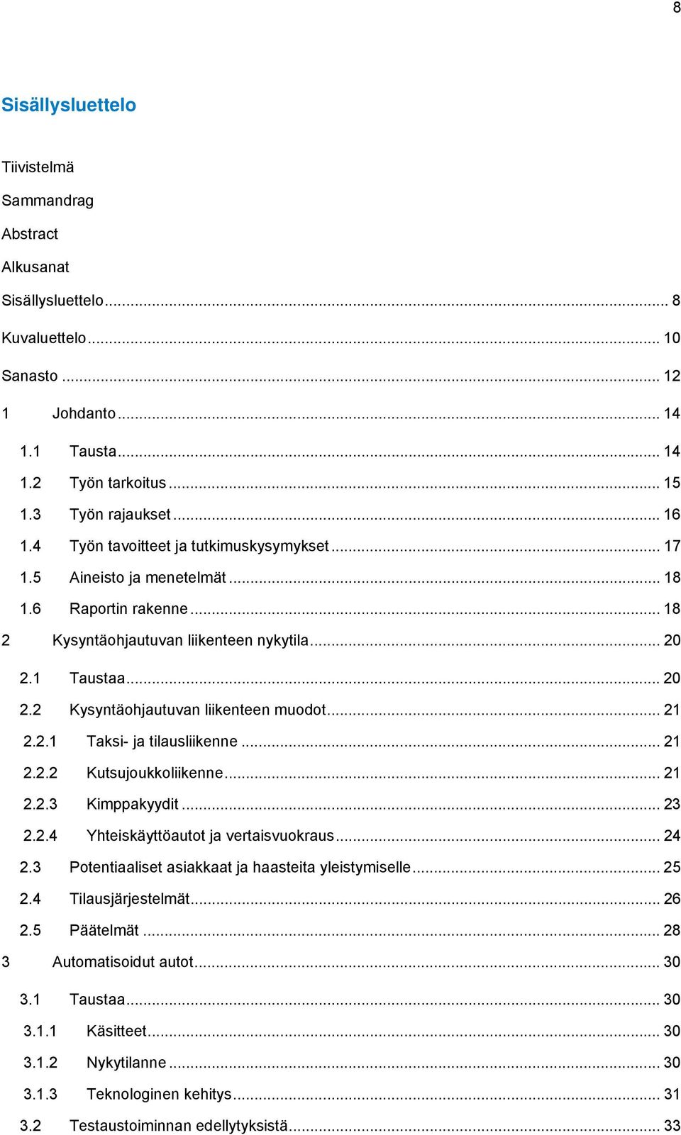 .. 21 2.2.1 Taksi- ja tilausliikenne... 21 2.2.2 Kutsujoukkoliikenne... 21 2.2.3 Kimppakyydit... 23 2.2.4 Yhteiskäyttöautot ja vertaisvuokraus... 24 2.