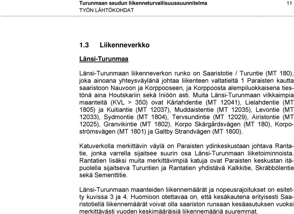 ja Korppooseen, ja Korppoosta alempiluokkaisena tiestönä aina Houtskariin sekä Iniöön asti.
