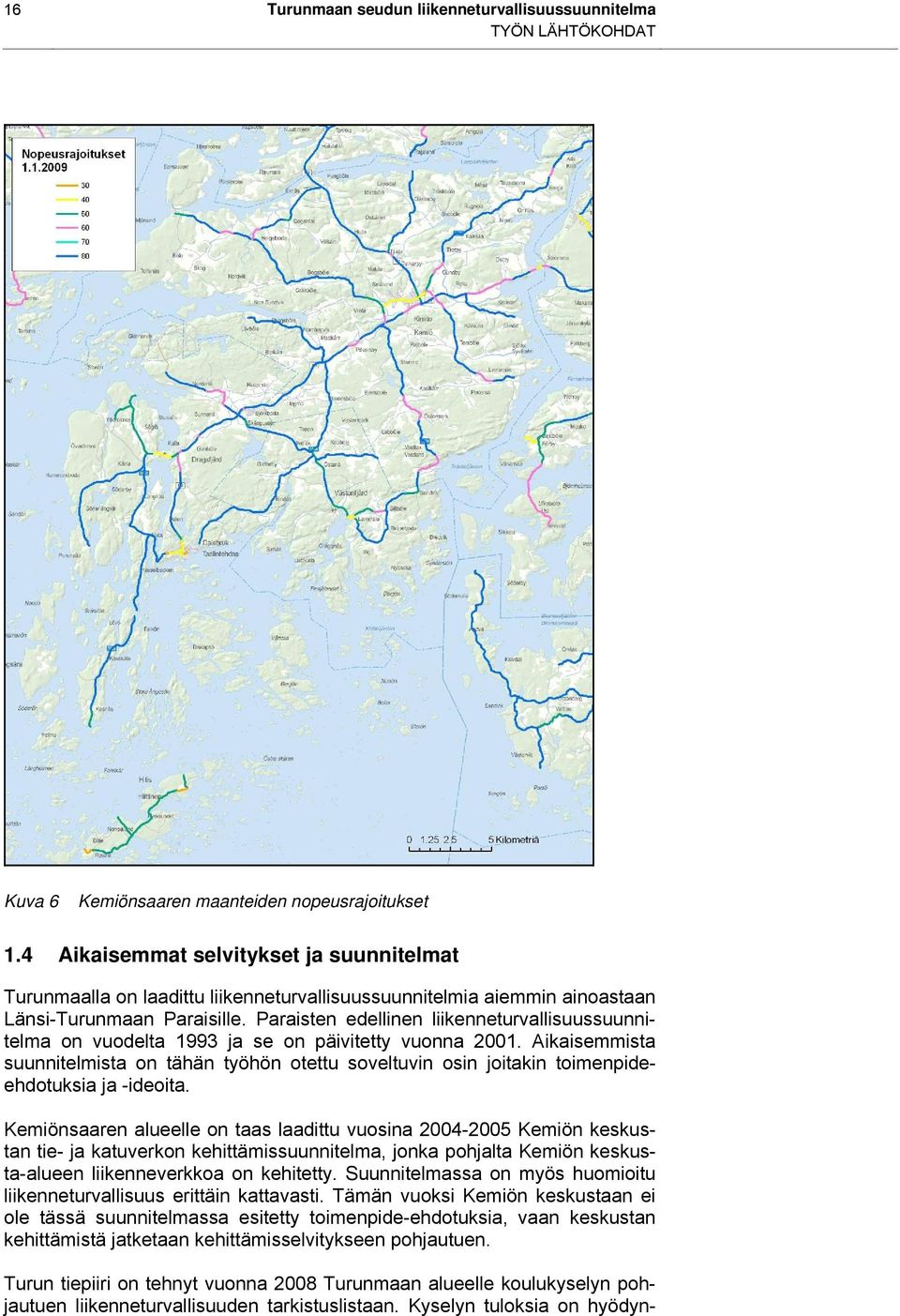 Paraisten edellinen liikenneturvallisuussuunnitelma on vuodelta 1993 ja se on päivitetty vuonna 2001.