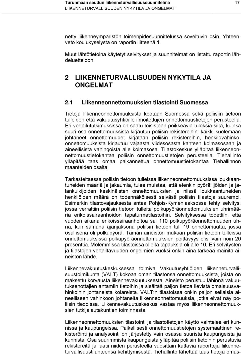 1 Liikenneonnettomuuksien tilastointi Suomessa Tietoja liikenneonnettomuuksista kootaan Suomessa sekä poliisiin tietoon tulleiden että vakuutusyhtiöille ilmoitettujen onnettomuustietojen perusteella.