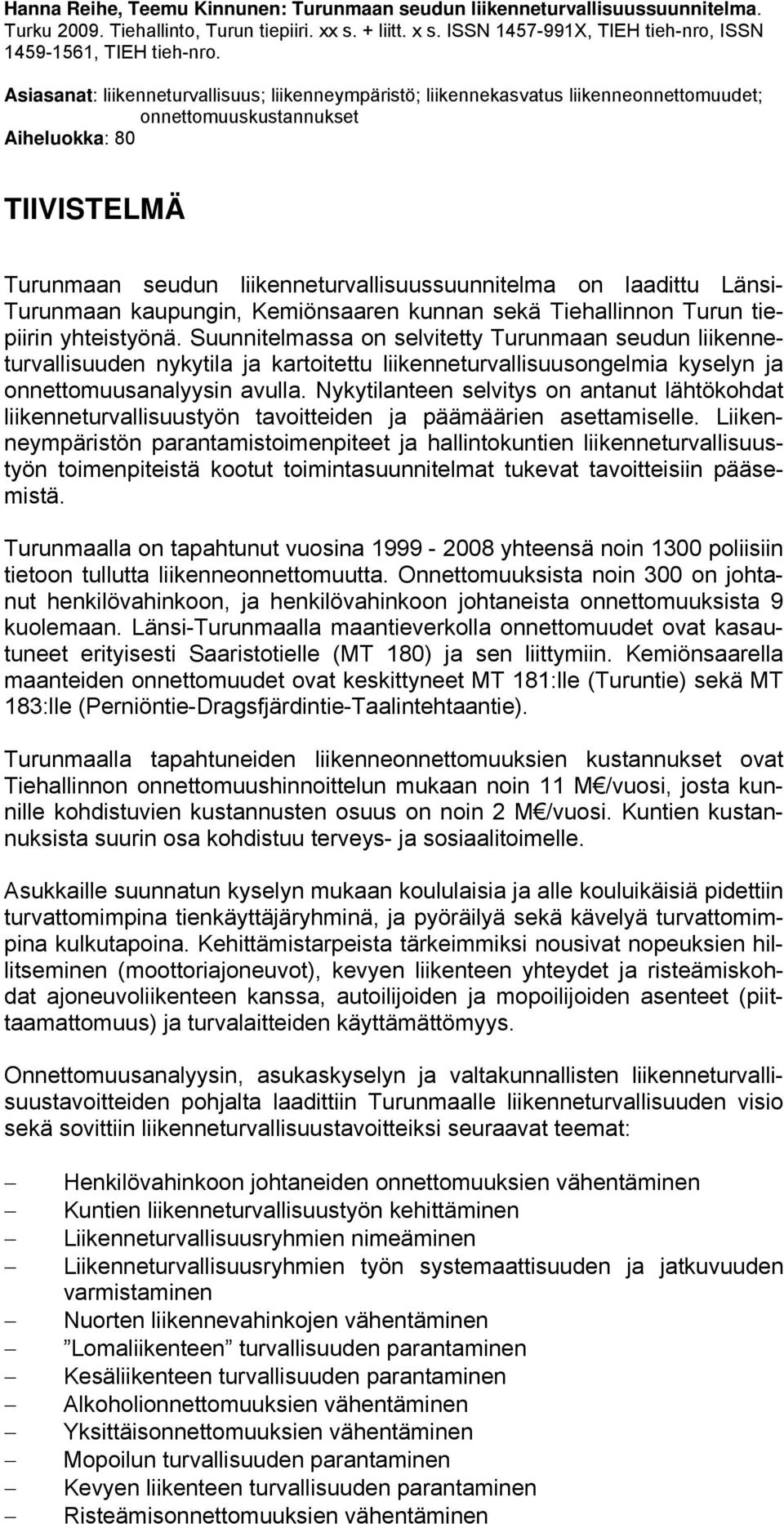 Asiasanat: liikenneturvallisuus; liikenneympäristö; liikennekasvatus liikenneonnettomuudet; onnettomuuskustannukset Aiheluokka: 80 TIIVISTELMÄ Turunmaan seudun liikenneturvallisuussuunnitelma on
