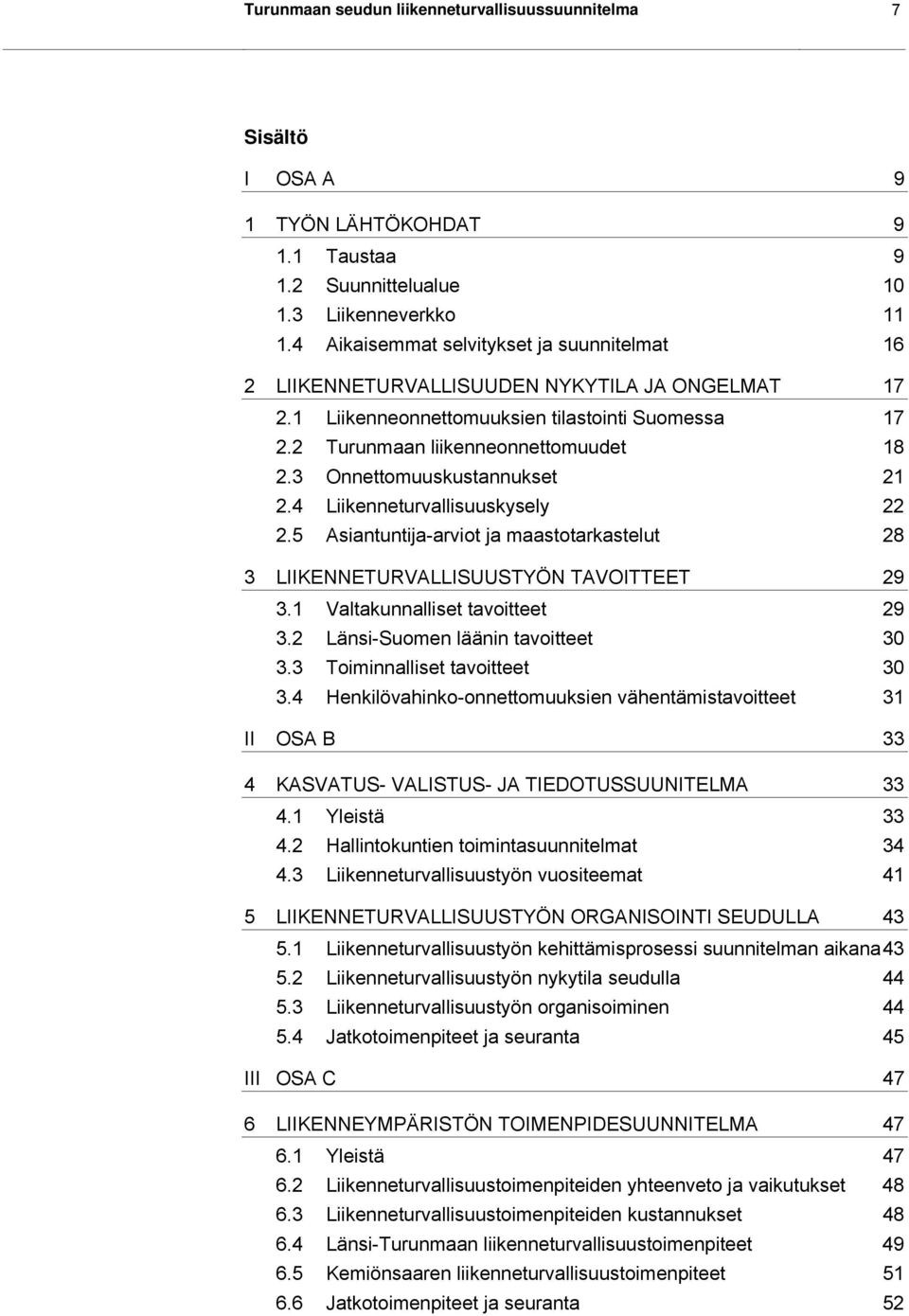 3 Onnettomuuskustannukset 21 2.4 Liikenneturvallisuuskysely 22 2.5 Asiantuntija-arviot ja maastotarkastelut 28 3 LIIKENNETURVALLISUUSTYÖN TAVOITTEET 29 3.1 Valtakunnalliset tavoitteet 29 3.