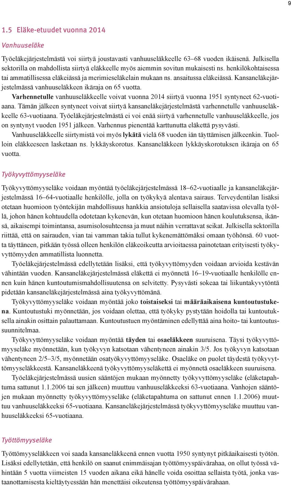 Kansaneläkejärjestelmässä vanhuuseläkkeen ikäraja on 65 vuotta. Varhennetulle vanhuuseläkkeelle voivat vuonna 2014 siirtyä vuonna 1951 syntyneet 62-vuotiaana.