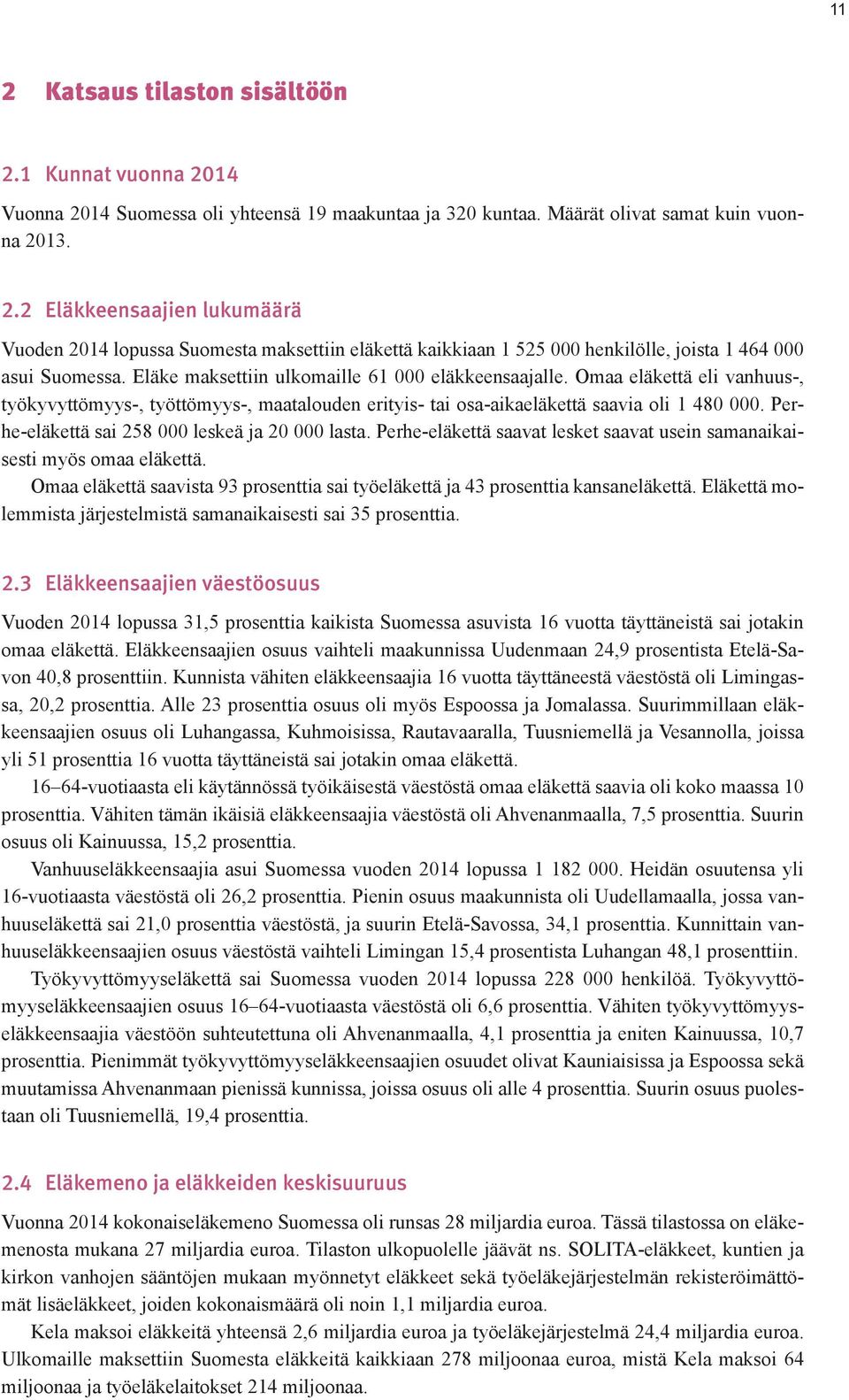 Perhe-eläkettä sai 258 000 leskeä ja 20 000 lasta. Perhe-eläkettä saavat lesket saavat usein samanaikaisesti myös omaa eläkettä.