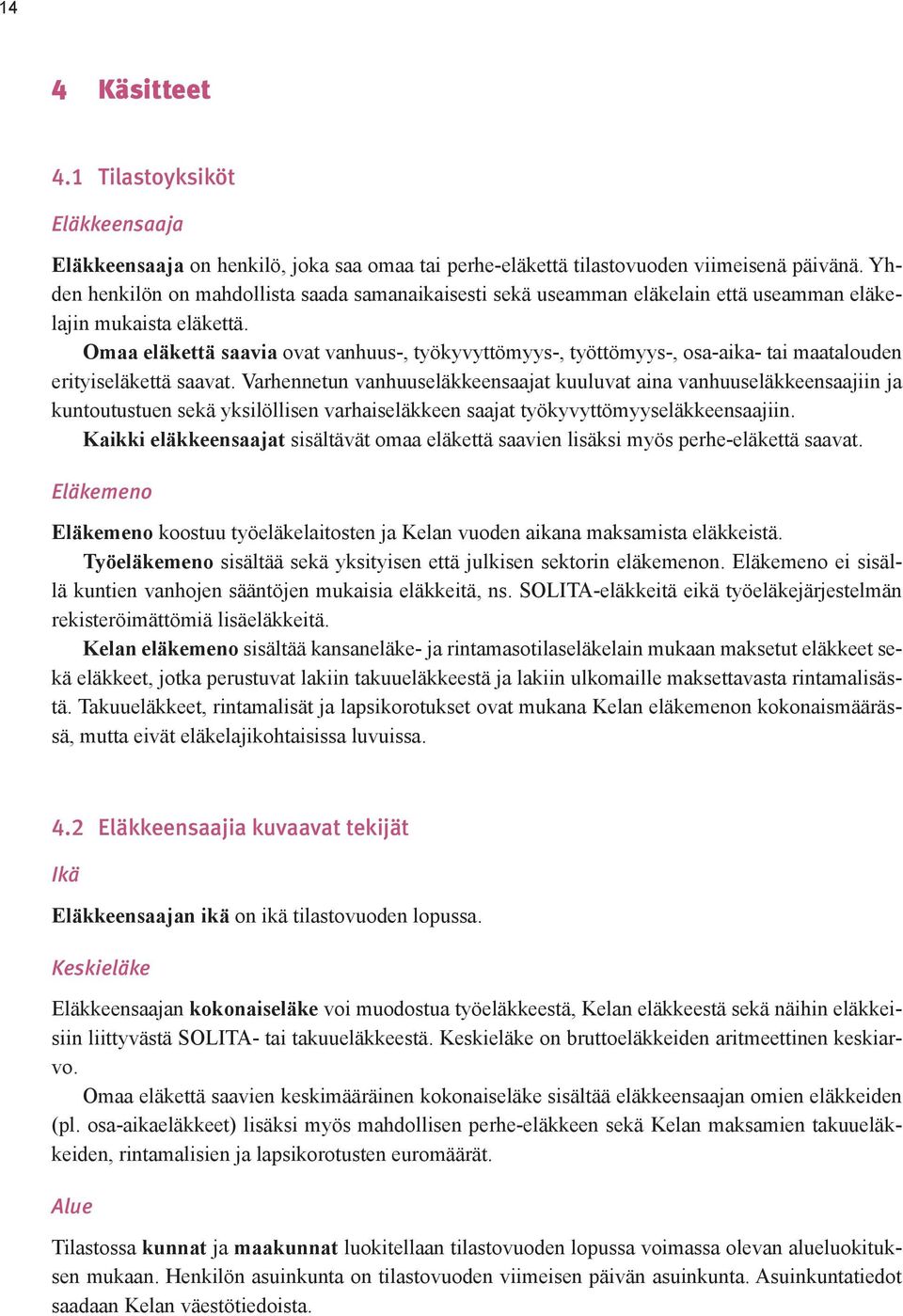 Omaa eläkettä saavia ovat vanhuus-, työkyvyttömyys-, työttömyys-, osa-aika- tai maatalouden erityiseläkettä saavat.