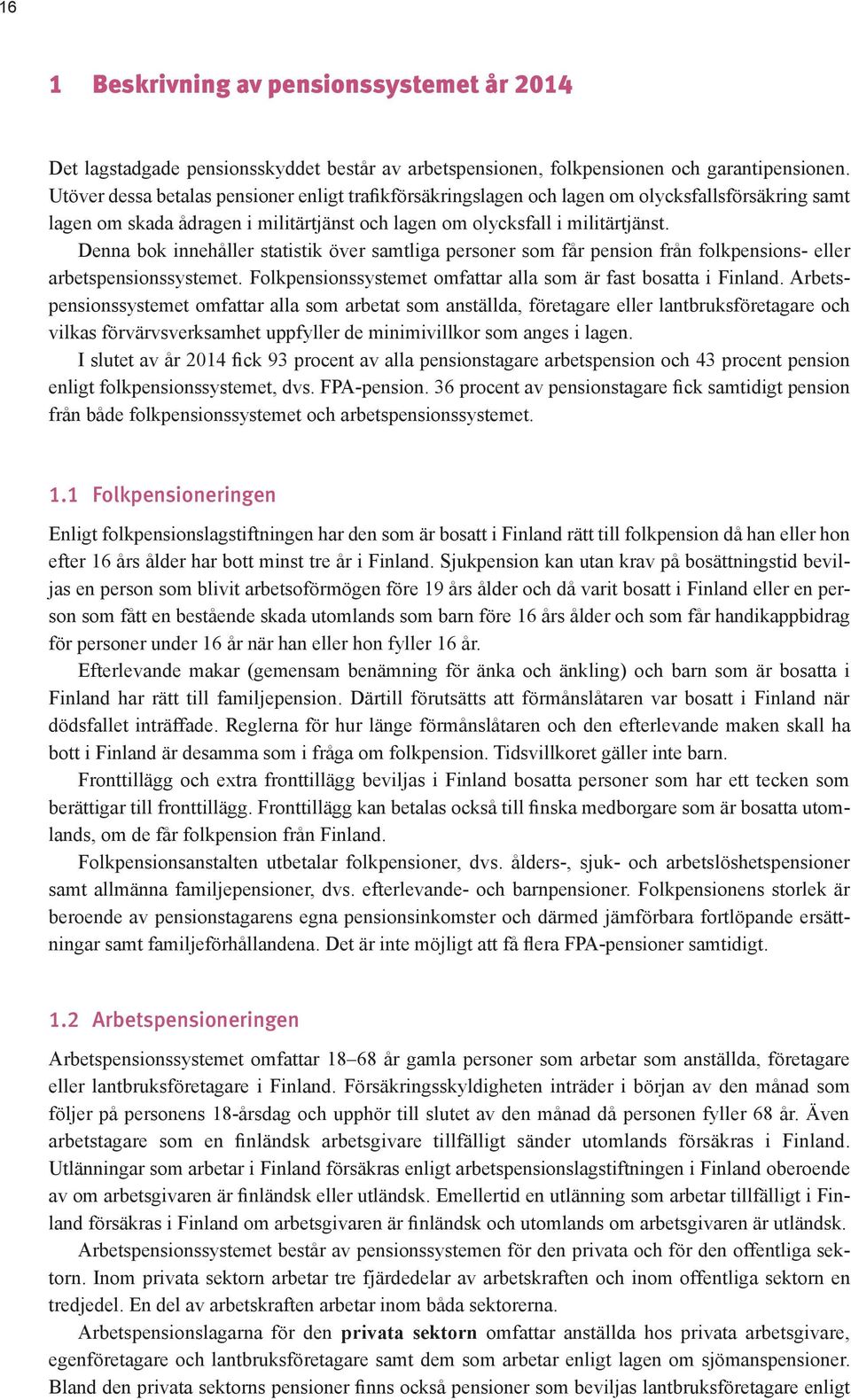 Denna bok innehåller statistik över samtliga personer som får pension från folkpensions- eller arbetspensionssystemet. Folkpensionssystemet omfattar alla som är fast bosatta i Finland.