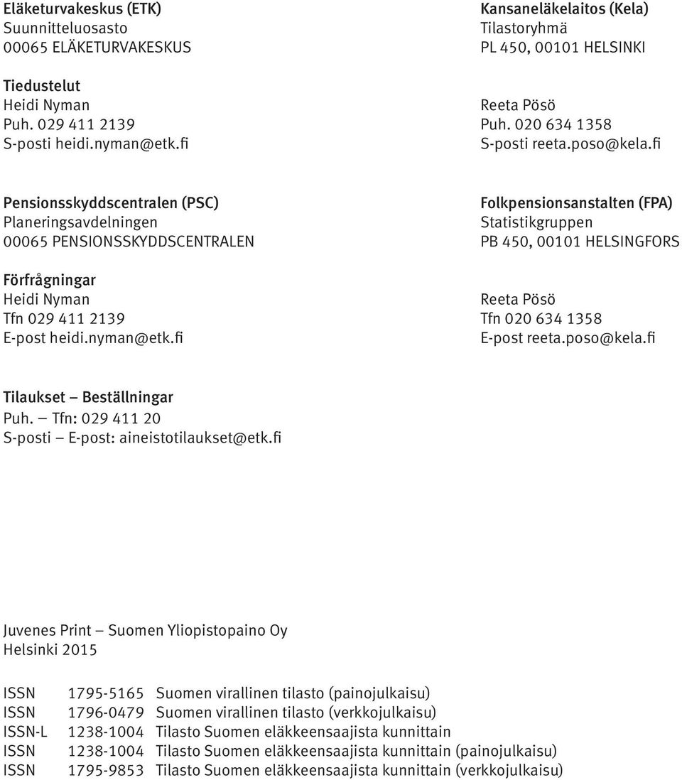 fi Pensionsskyddscentralen (PSC) Folkpensionsanstalten (FPA) Planeringsavdelningen Statistikgruppen 00065 PENSIONSSKYDDSCENTRALEN PB 450, 00101 HELSINGFORS Förfrågningar Heidi Nyman Reeta Pösö Tfn