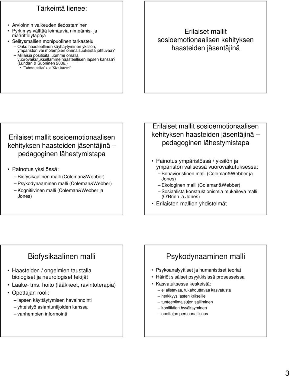 ) Tuhma poika > < Kiva kaveri Erilaiset mallit sosioemotionaalisen kehityksen haasteiden jäsentäjinä Erilaiset mallit sosioemotionaalisen kehityksen haasteiden jäsentäjinä pedagoginen lähestymistapa