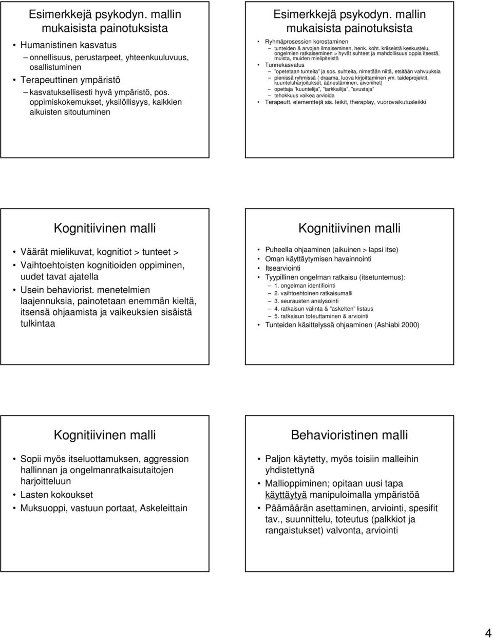 kriiseistä keskustelu, ongelmien ratkaiseminen > hyvät suhteet ja mahdollisuus oppia itsestä, muista, muiden mielipiteistä Tunnekasvatus opetetaan tunteita ja sos.