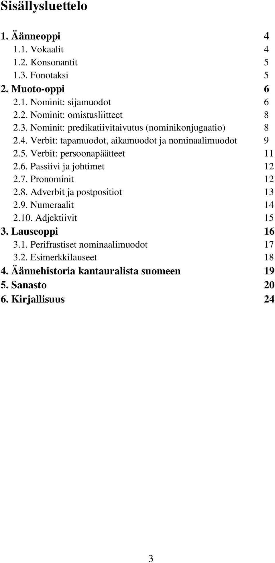 Verbit: persoonapäätteet 11 2.6. Passiivi ja johtimet 12 2.7. Pronominit 12 2.8. Adverbit ja postpositiot 13 2.9. Numeraalit 14 2.10.