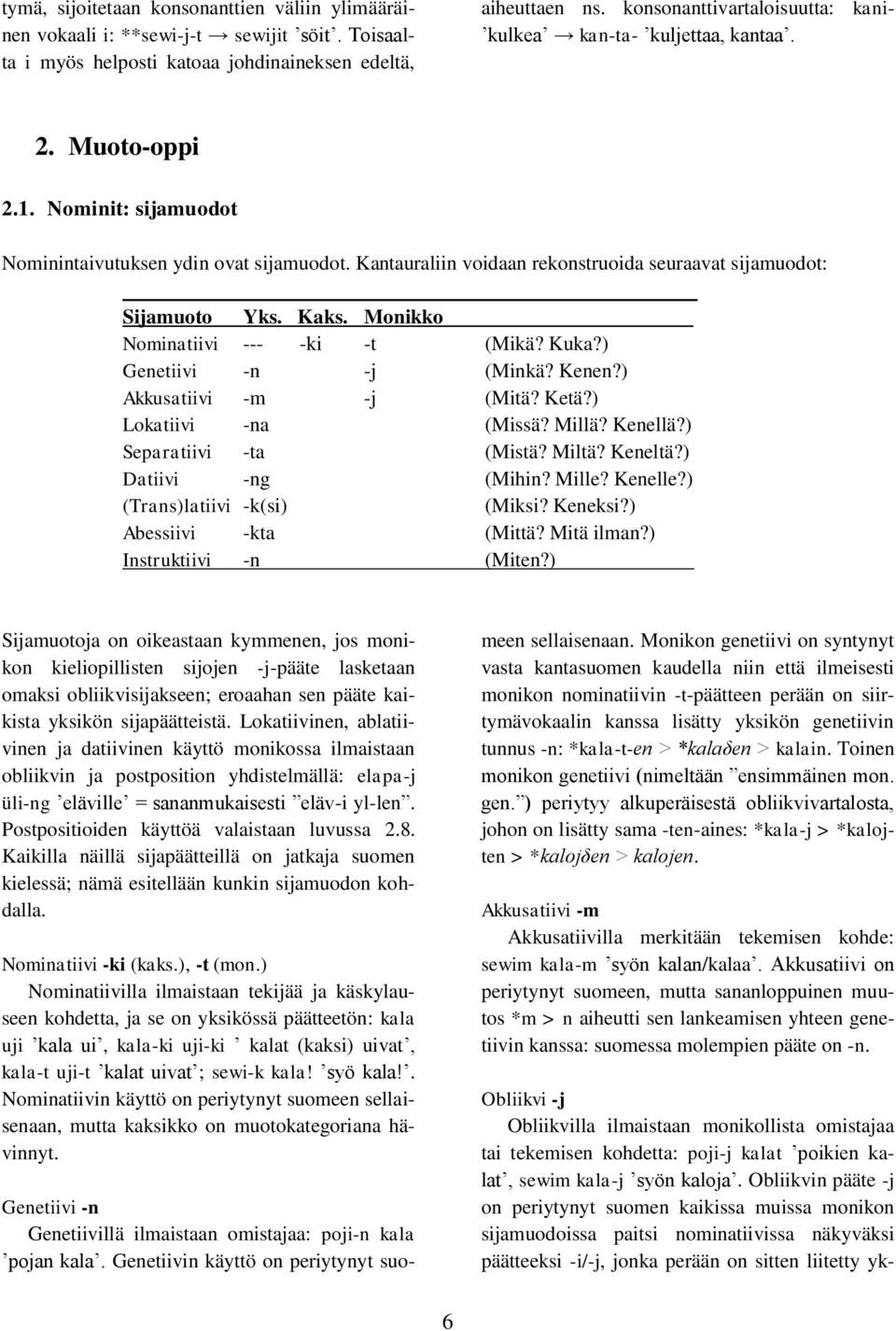 Kantauraliin voidaan rekonstruoida seuraavat sijamuodot: a Sijamuoto Yks. Kaks. Monikko a Nominatiivi --- -ki -t (Mikä? Kuka?) Genetiivi -n -j (Minkä? Kenen?) Akkusatiivi -m -j (Mitä? Ketä?