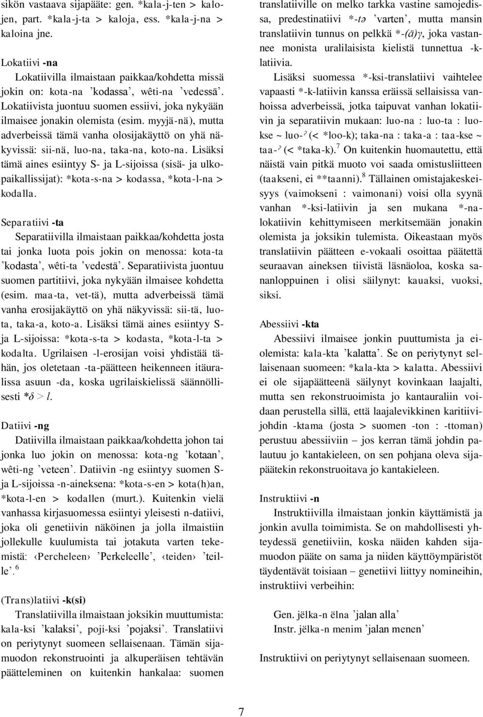 myyjä-nä), mutta adverbeissä tämä vanha olosijakäyttö on yhä näkyvissä: sii-nä, luo-na, taka-na, koto-na.