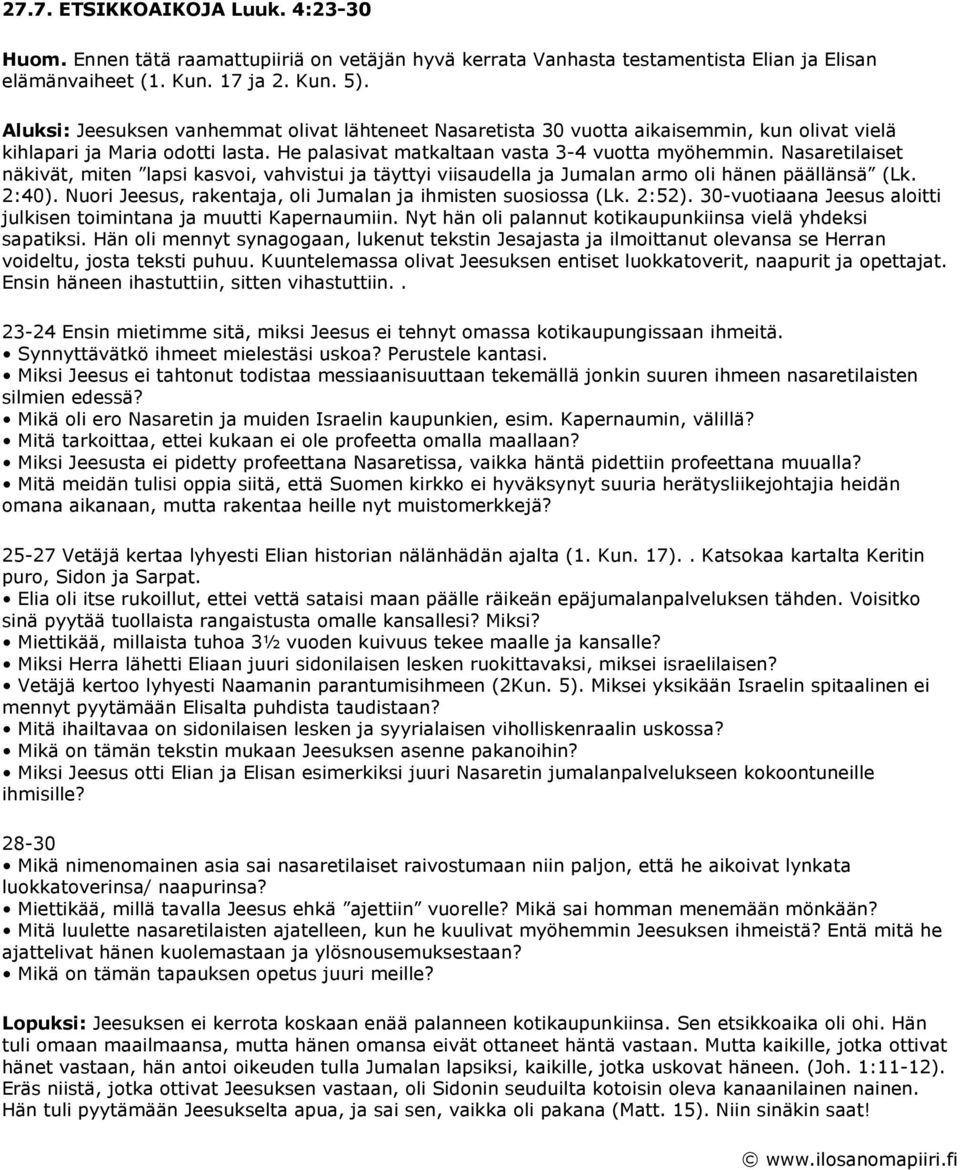 Nasaretilaiset näkivät, miten lapsi kasvoi, vahvistui ja täyttyi viisaudella ja Jumalan armo oli hänen päällänsä (Lk. 2:40). Nuori Jeesus, rakentaja, oli Jumalan ja ihmisten suosiossa (Lk. 2:52).