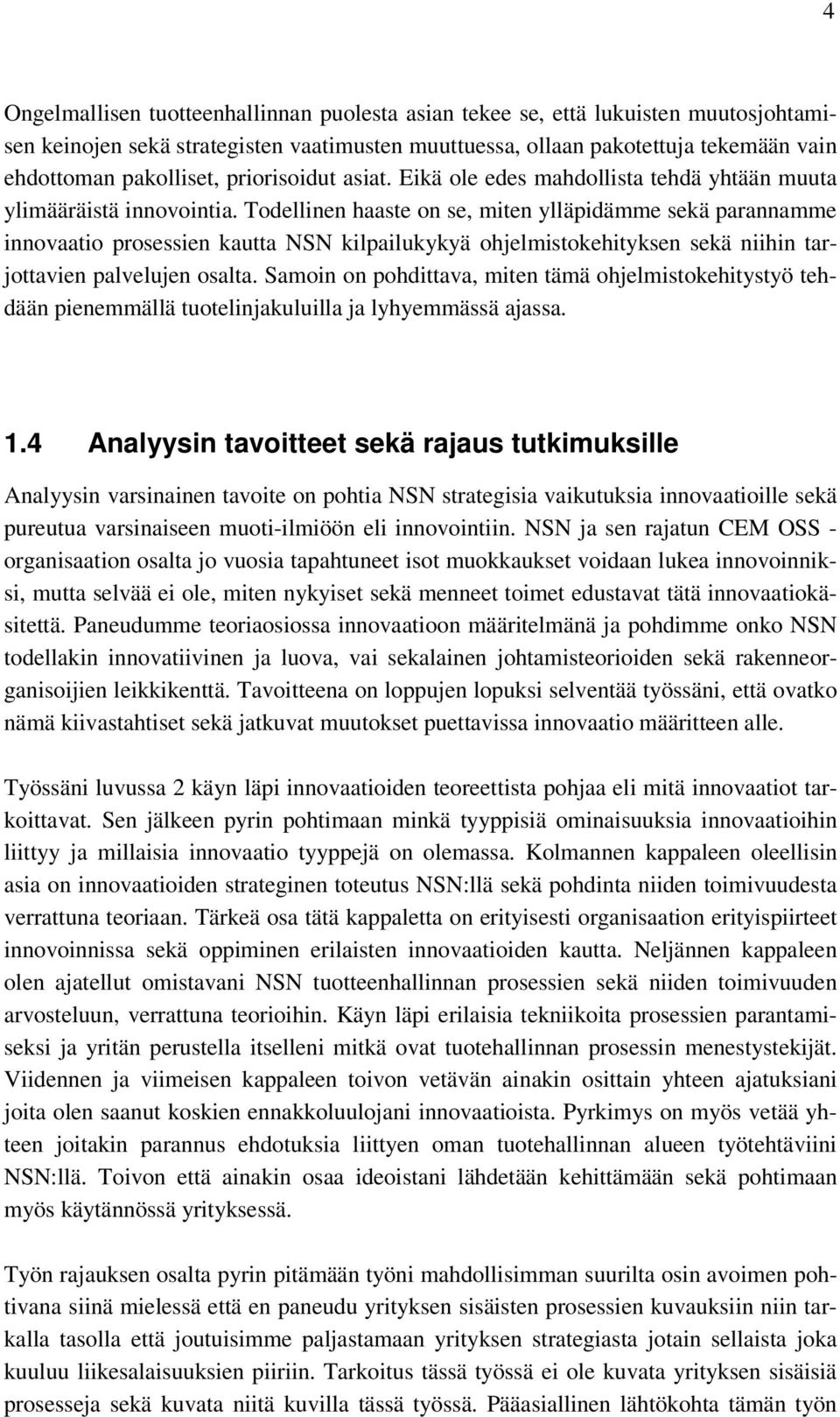 Todellinen haaste on se, miten ylläpidämme sekä parannamme innovaatio prosessien kautta NSN kilpailukykyä ohjelmistokehityksen sekä niihin tarjottavien palvelujen osalta.