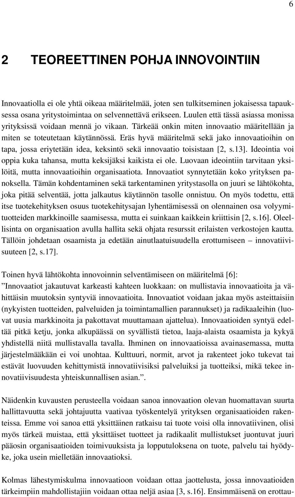 Eräs hyvä määritelmä sekä jako innovaatioihin on tapa, jossa eriytetään idea, keksintö sekä innovaatio toisistaan [2, s.13]. Ideointia voi oppia kuka tahansa, mutta keksijäksi kaikista ei ole.