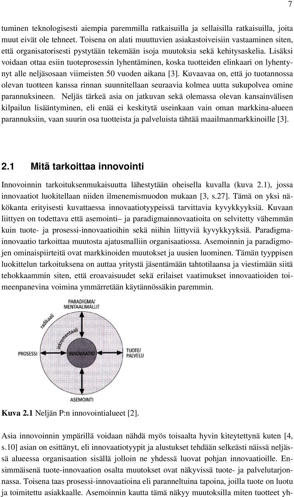 Lisäksi voidaan ottaa esiin tuoteprosessin lyhentäminen, koska tuotteiden elinkaari on lyhentynyt alle neljäsosaan viimeisten 50 vuoden aikana [3].