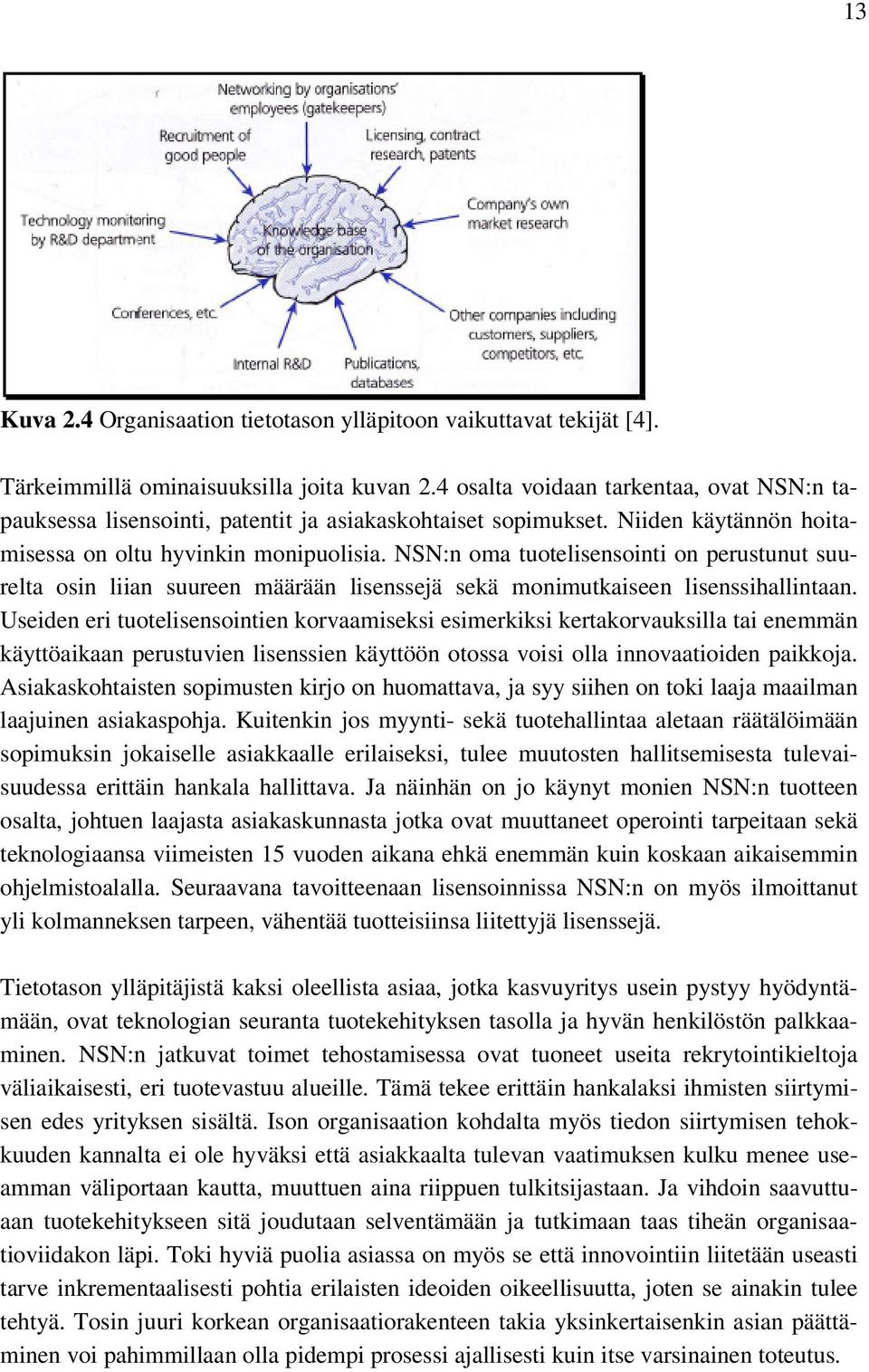 NSN:n oma tuotelisensointi on perustunut suurelta osin liian suureen määrään lisenssejä sekä monimutkaiseen lisenssihallintaan.