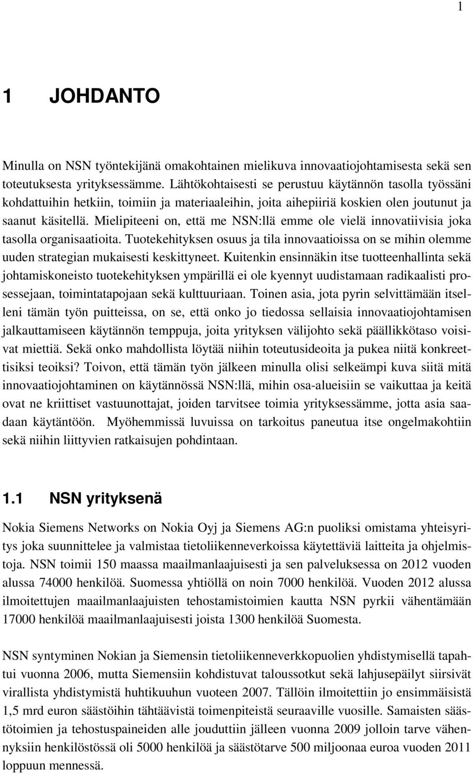 Mielipiteeni on, että me NSN:llä emme ole vielä innovatiivisia joka tasolla organisaatioita. Tuotekehityksen osuus ja tila innovaatioissa on se mihin olemme uuden strategian mukaisesti keskittyneet.