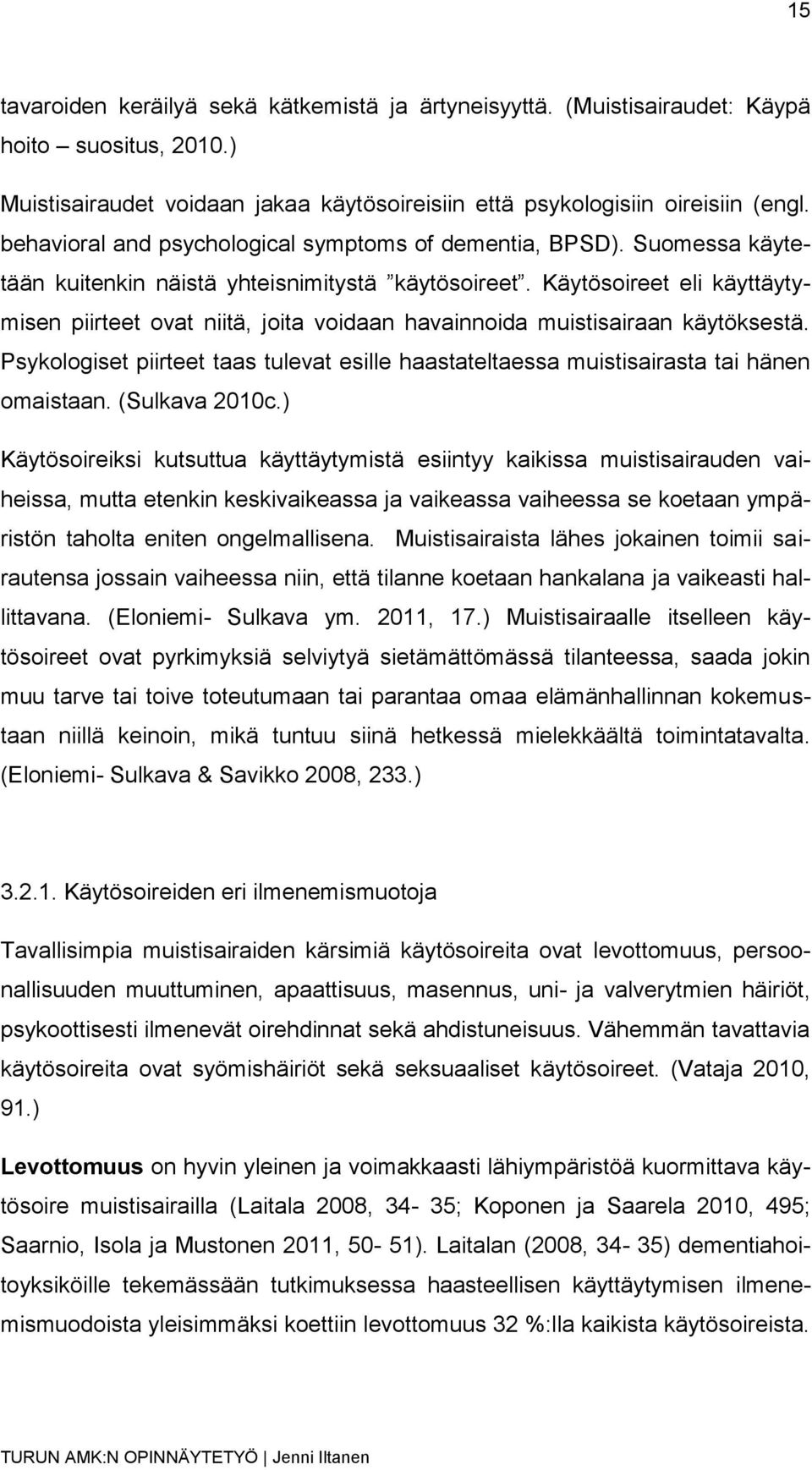 Käytösoireet eli käyttäytymisen piirteet ovat niitä, joita voidaan havainnoida muistisairaan käytöksestä. Psykologiset piirteet taas tulevat esille haastateltaessa muistisairasta tai hänen omaistaan.