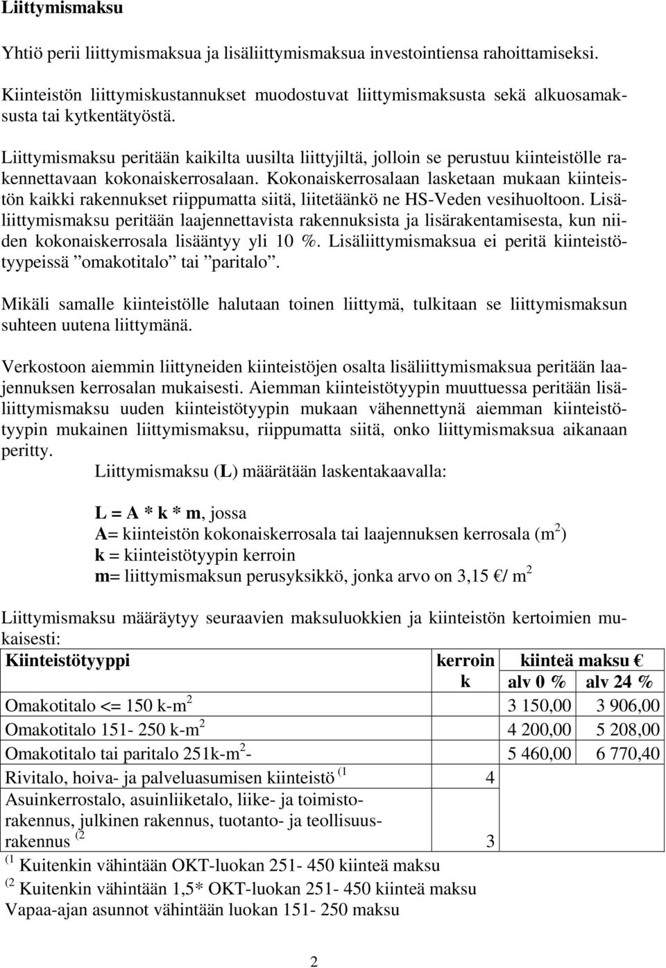 Liittymismaksu peritään kaikilta uusilta liittyjiltä, jolloin se perustuu kiinteistölle rakennettavaan kokonaiskerrosalaan.