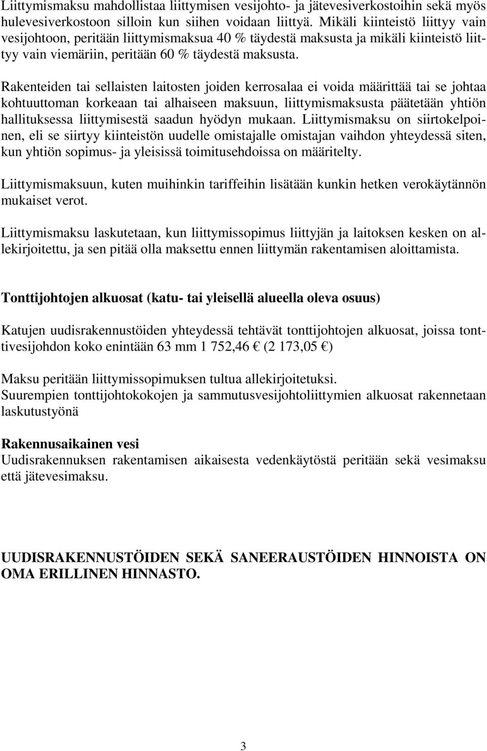 Rakenteiden tai sellaisten laitosten joiden kerrosalaa ei voida määrittää tai se johtaa kohtuuttoman korkeaan tai alhaiseen maksuun, liittymismaksusta päätetään yhtiön hallituksessa liittymisestä