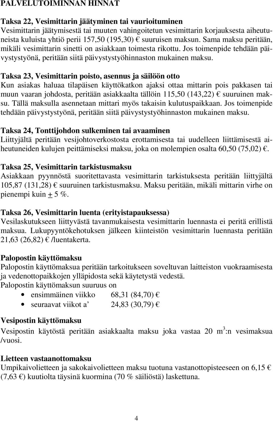 Taksa 23, Vesimittarin poisto, asennus ja säilöön otto Kun asiakas haluaa tilapäisen käyttökatkon ajaksi ottaa mittarin pois pakkasen tai muun vaaran johdosta, peritään asiakkaalta tällöin 115,50