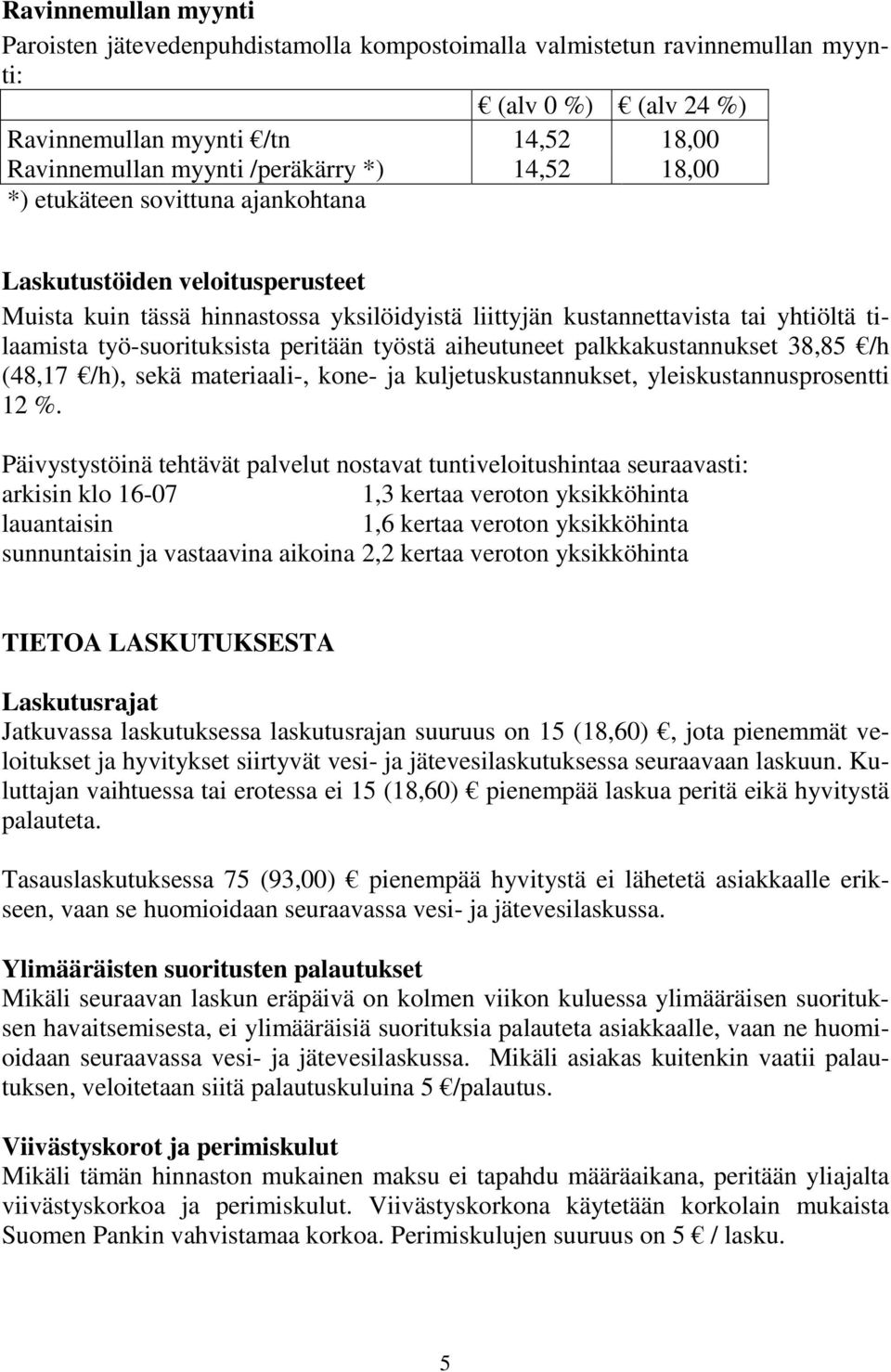 peritään työstä aiheutuneet palkkakustannukset 38,85 /h (48,17 /h), sekä materiaali-, kone- ja kuljetuskustannukset, yleiskustannusprosentti 12 %.