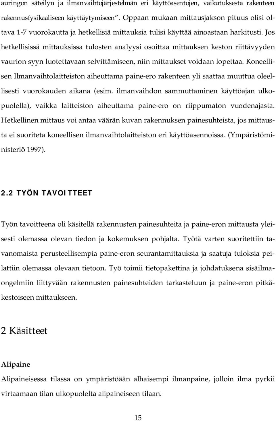 Jos hetkellisissä mittauksissa tulosten analyysi osoittaa mittauksen keston riittävyyden vaurion syyn luotettavaan selvittämiseen, niin mittaukset voidaan lopettaa.