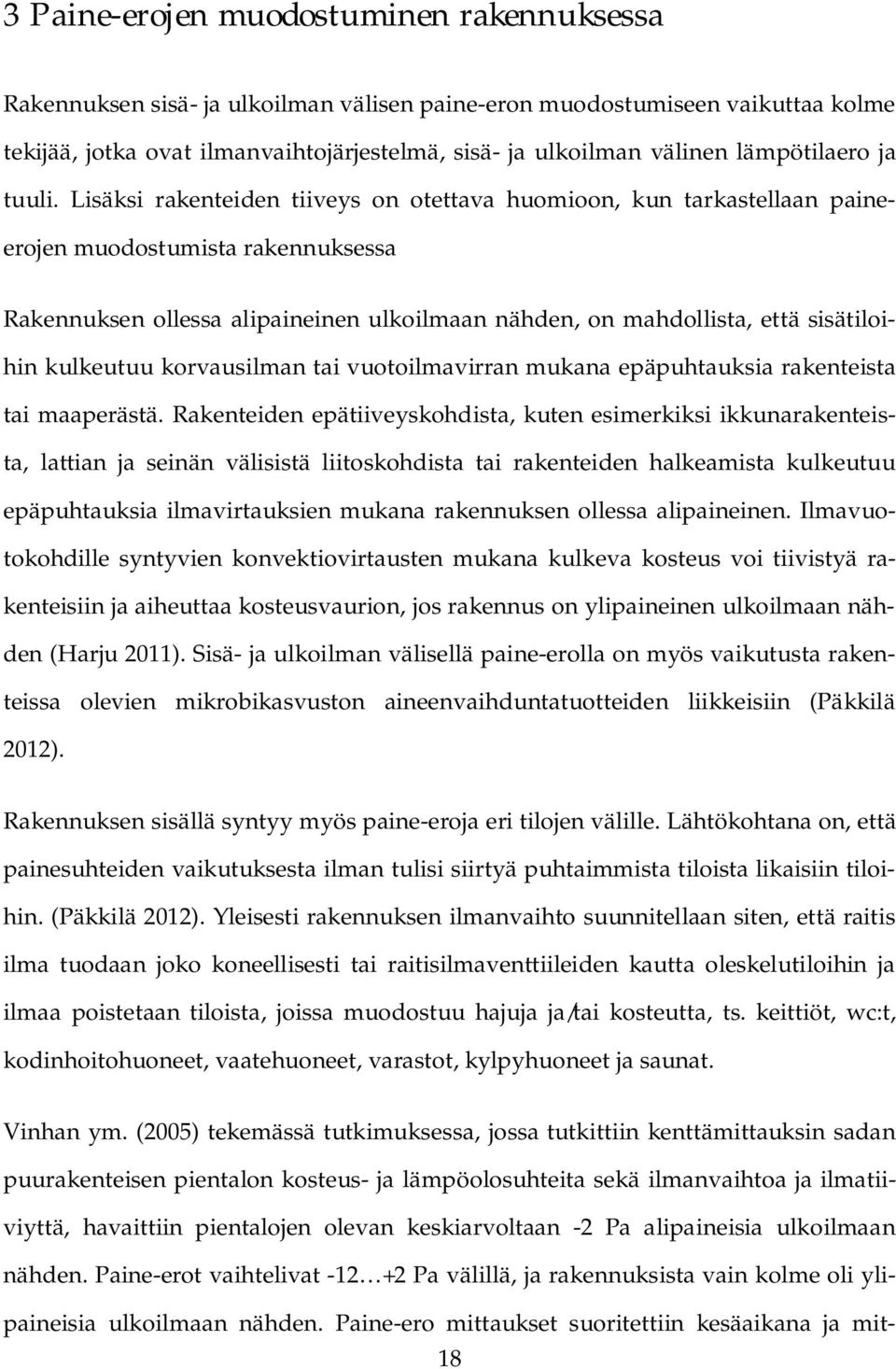 Lisäksi rakenteiden tiiveys on otettava huomioon, kun tarkastellaan paineerojen muodostumista rakennuksessa Rakennuksen ollessa alipaineinen ulkoilmaan nähden, on mahdollista, että sisätiloihin