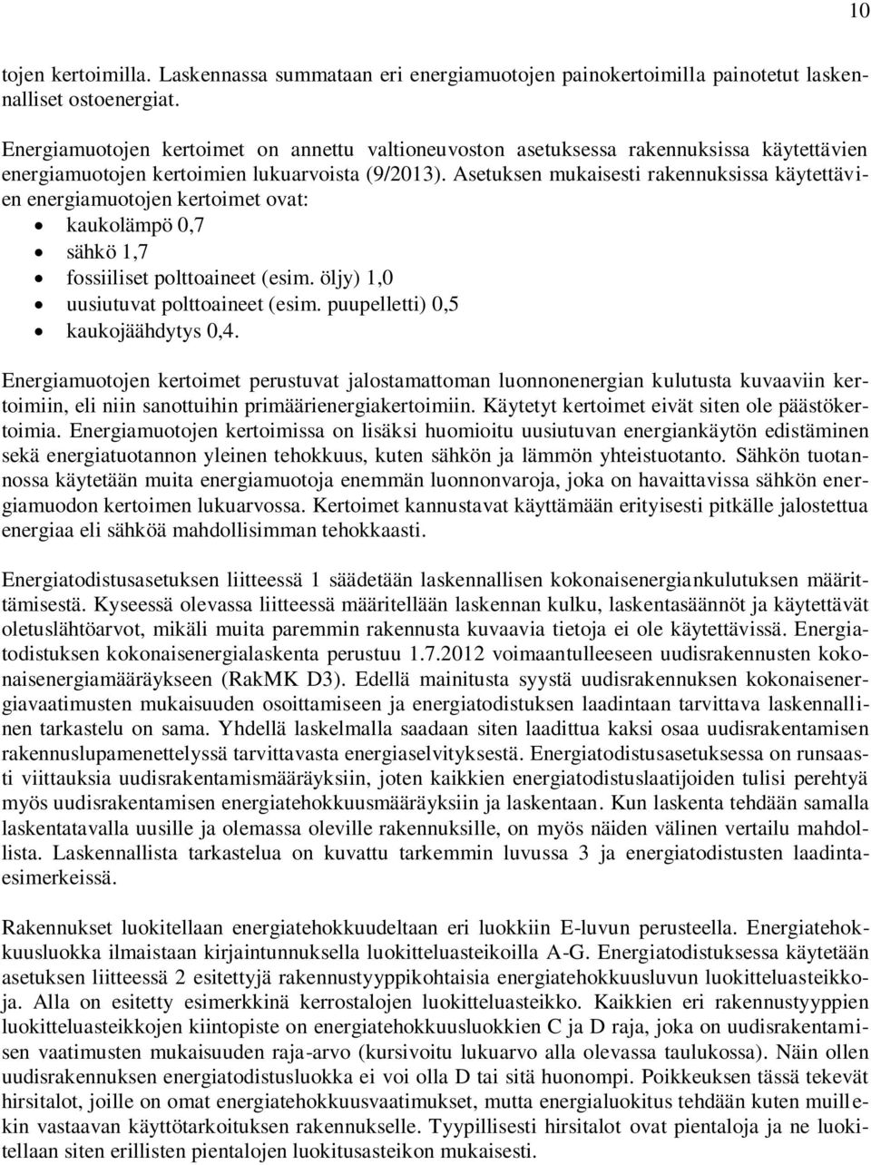 Asetuksen mukaisesti rakennuksissa käytettävien energiamuotojen kertoimet ovat: kaukolämpö 0,7 sähkö 1,7 fossiiliset polttoaineet (esim. öljy) 1,0 uusiutuvat polttoaineet (esim.