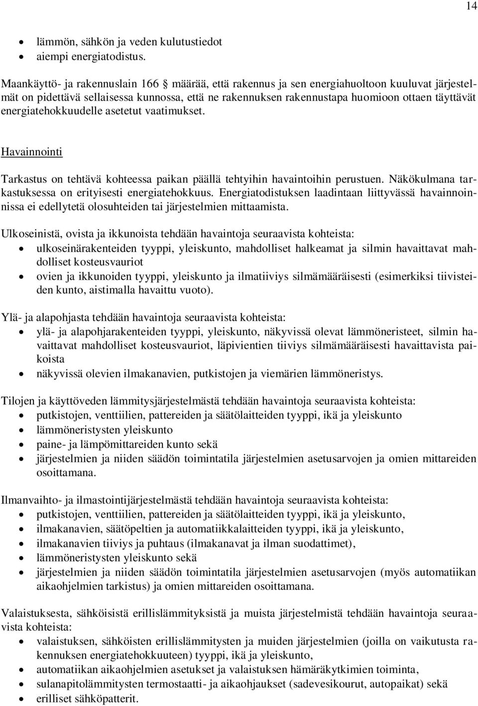 energiatehokkuudelle asetetut vaatimukset. Havainnointi Tarkastus on tehtävä kohteessa paikan päällä tehtyihin havaintoihin perustuen. Näkökulmana tarkastuksessa on erityisesti energiatehokkuus.