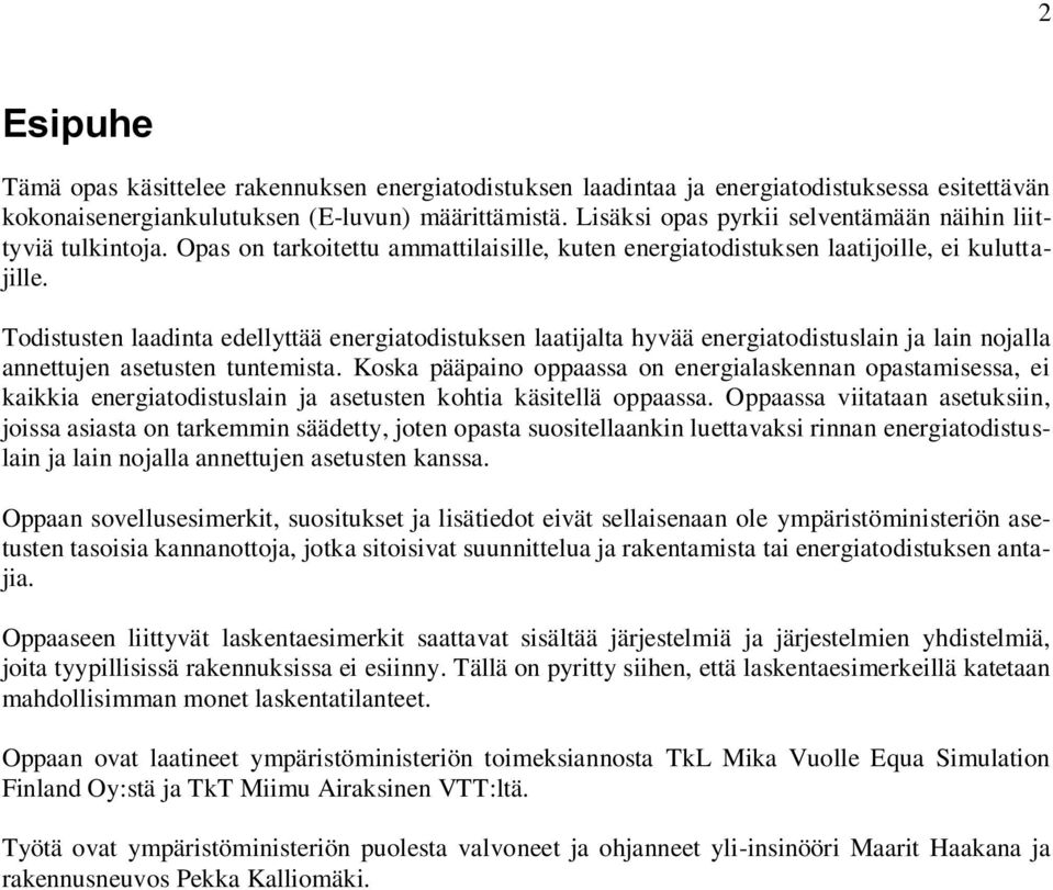 Todistusten laadinta edellyttää energiatodistuksen laatijalta hyvää energiatodistuslain ja lain nojalla annettujen asetusten tuntemista.