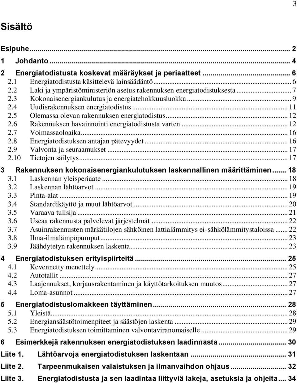 6 Rakennuksen havainnointi energiatodistusta varten... 12 2.7 Voimassaoloaika... 16 2.8 Energiatodistuksen antajan pätevyydet... 16 2.9 Valvonta ja seuraamukset... 17 2.10 Tietojen säilytys.