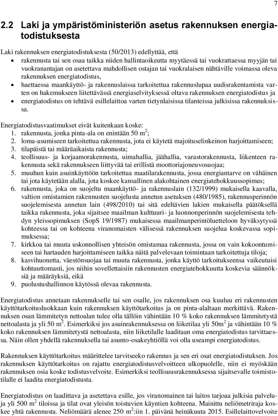 rakennuslaissa tarkoitettua rakennuslupaa uudisrakentamista varten on hakemukseen liitettävässä energiaselvityksessä oltava rakennuksen energiatodistus ja energiatodistus on tehtävä esillelaittoa