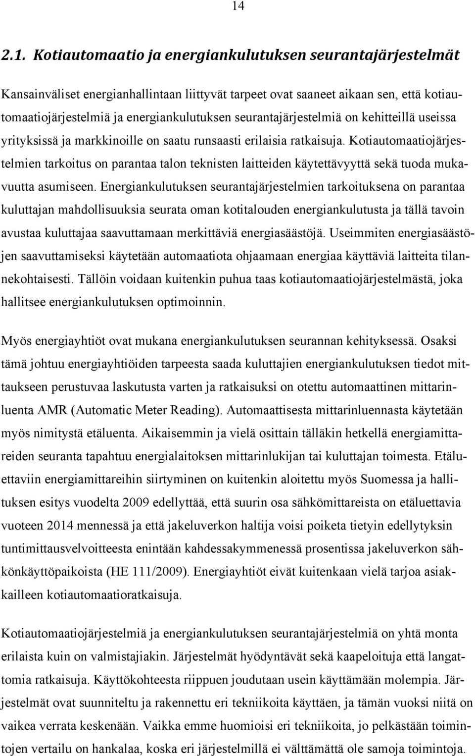 Kotiautomaatiojärjestelmien tarkoitus on parantaa talon teknisten laitteiden käytettävyyttä sekä tuoda mukavuutta asumiseen.