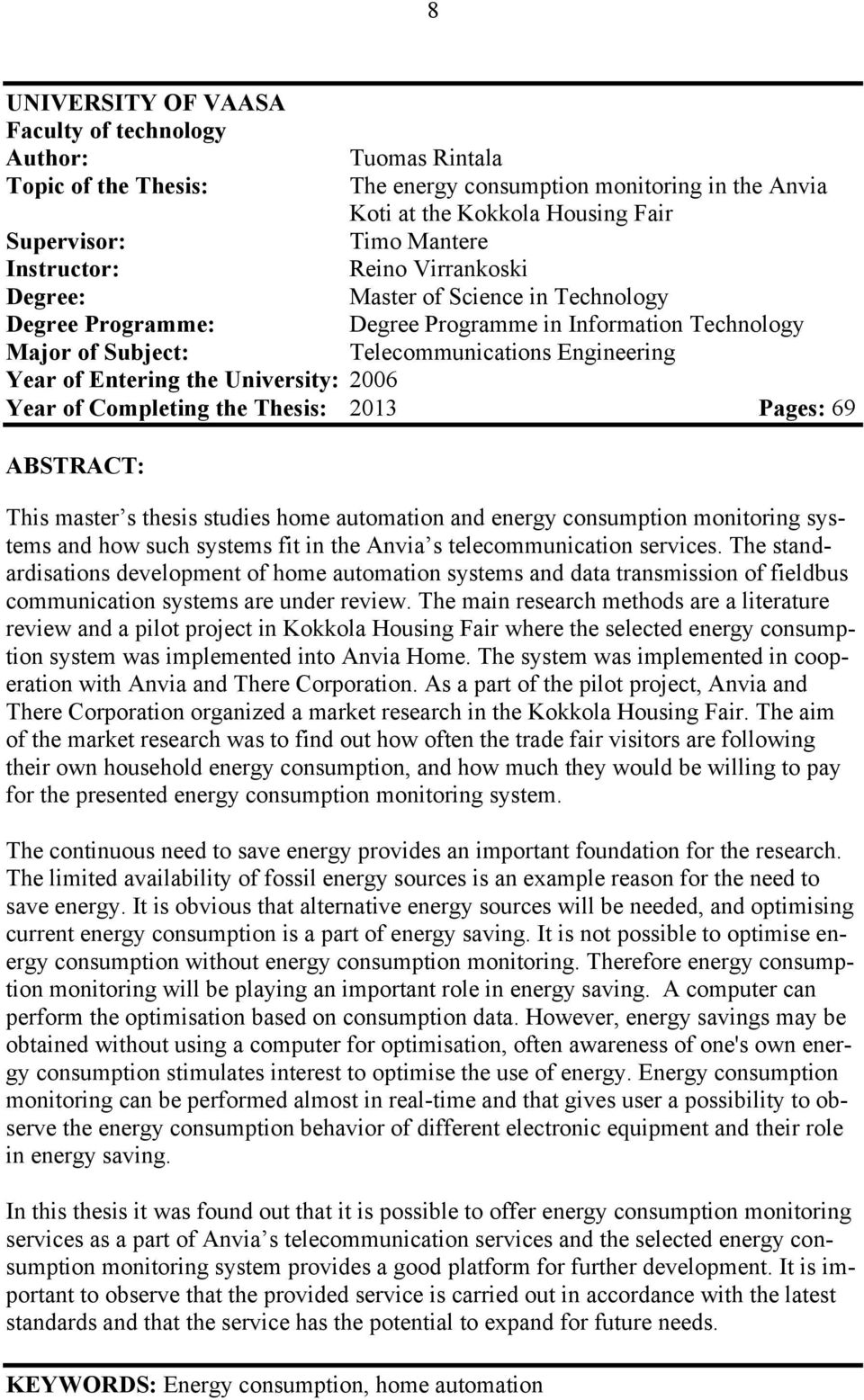 the University: 2006 Year of Completing the Thesis: 2013 Pages: 69 ABSTRACT: This master s thesis studies home automation and energy consumption monitoring systems and how such systems fit in the