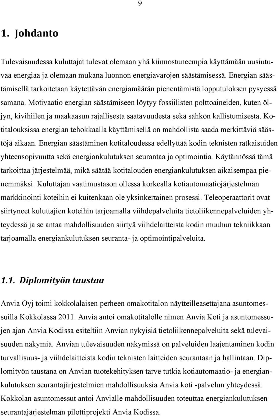 Motivaatio energian säästämiseen löytyy fossiilisten polttoaineiden, kuten öljyn, kivihiilen ja maakaasun rajallisesta saatavuudesta sekä sähkön kallistumisesta.