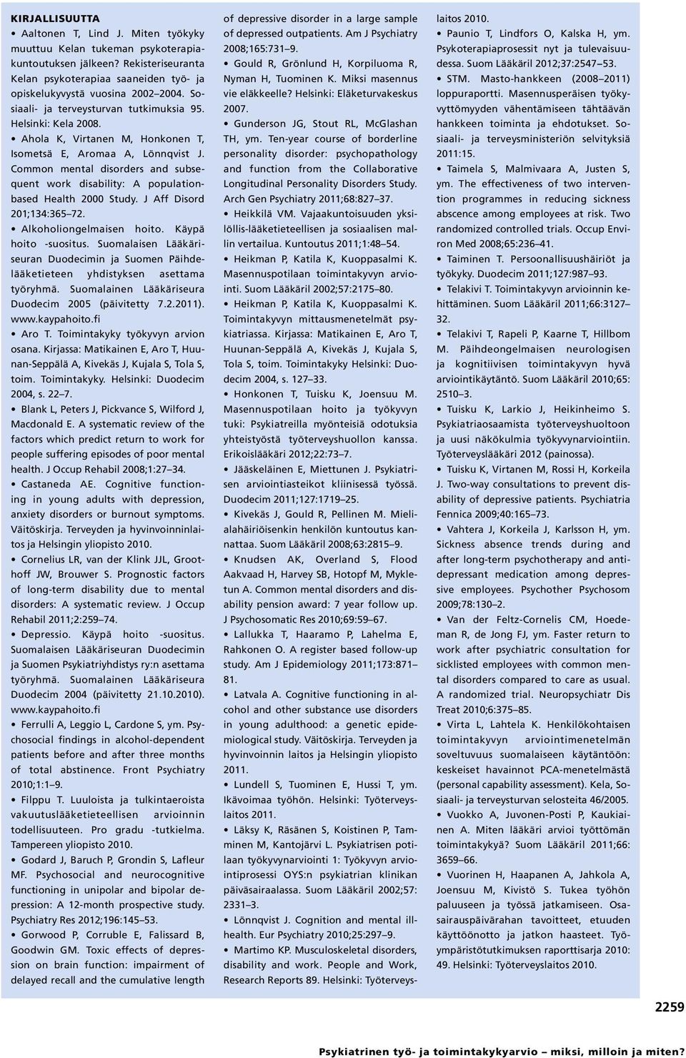 Common mental disorders and subsequent work disability: A populationbased Health 2000 Study. J Aff Disord 201;134:365 72. Alkoholiongelmaisen hoito. Käypä hoito -suositus.