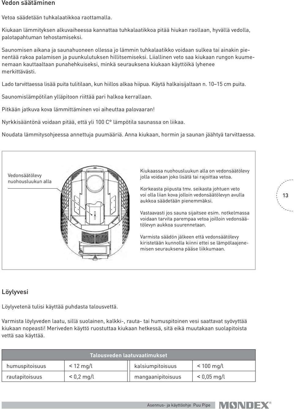 Liiallinen veto saa kiukaan rungon kuumenemaan kauttaaltaan punahehkuiseksi, minkä seurauksena kiukaan käyttöikä lyhenee merkittävästi.