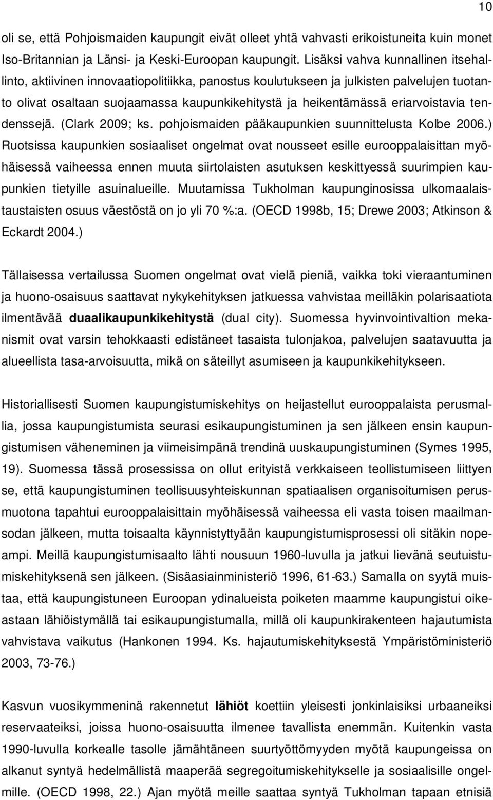 eriarvoistavia tendenssejä. (Clark 2009; ks. pohjoismaiden pääkaupunkien suunnittelusta Kolbe 2006.