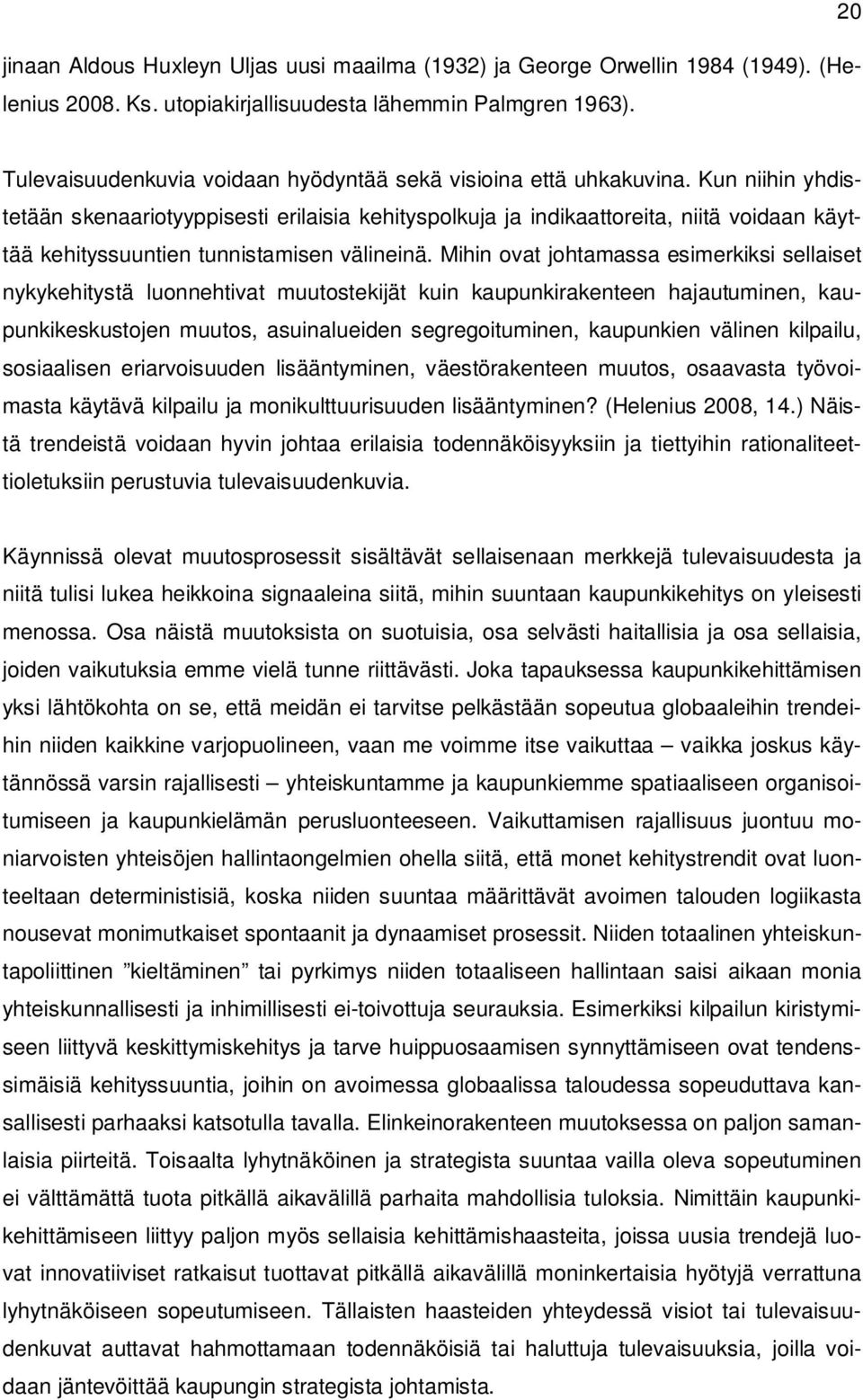 Kun niihin yhdistetään skenaariotyyppisesti erilaisia kehityspolkuja ja indikaattoreita, niitä voidaan käyttää kehityssuuntien tunnistamisen välineinä.