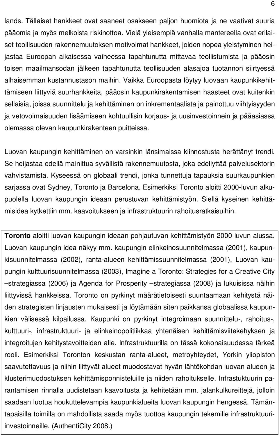 teollistumista ja pääosin toisen maailmansodan jälkeen tapahtunutta teollisuuden alasajoa tuotannon siirtyessä alhaisemman kustannustason maihin.