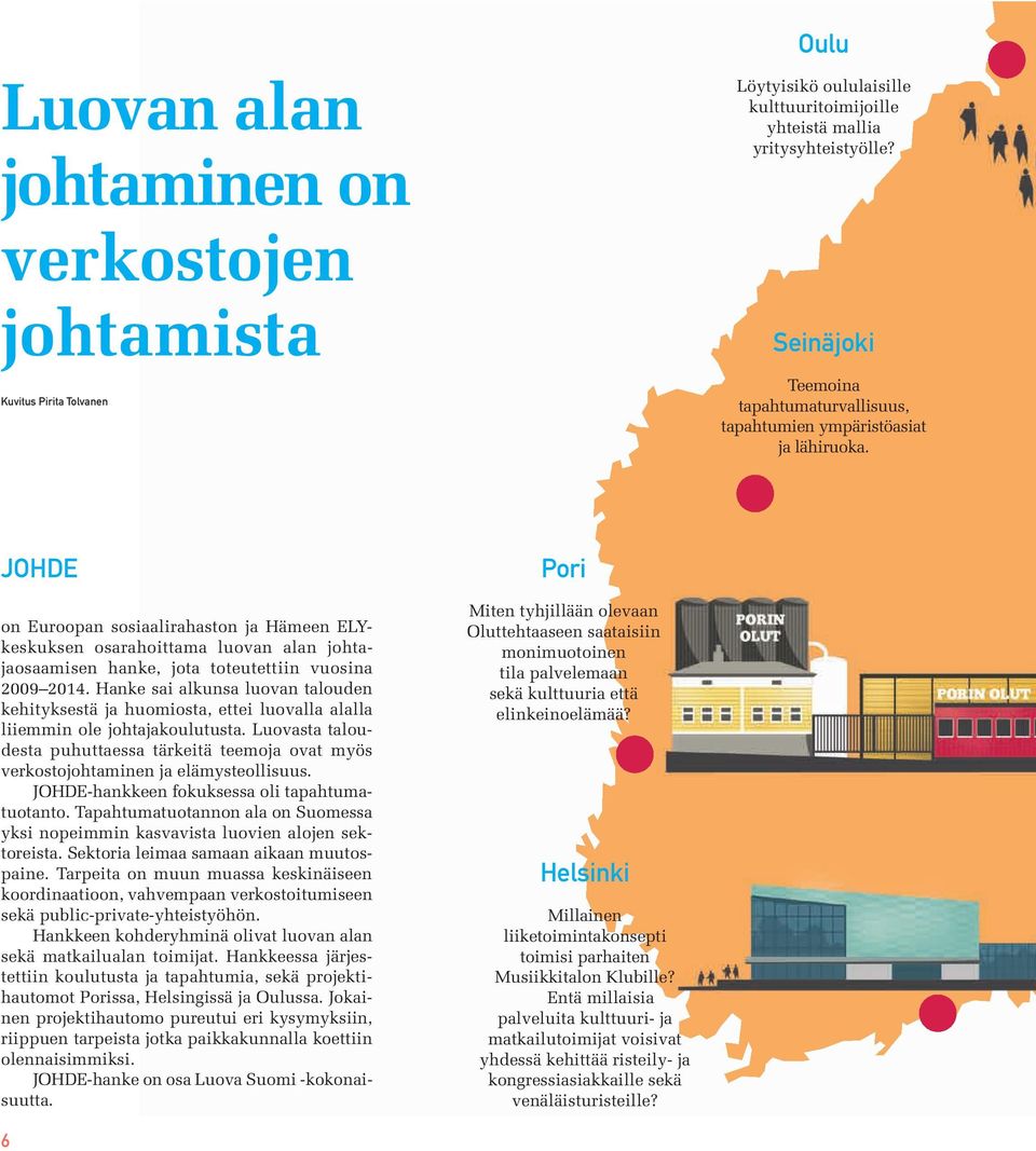 JOHDE on Euroopan sosiaali rahaston ja Hämeen ELYkeskuksen osarahoittama luovan alan johtajaosaamisen hanke, jota toteutettiin vuosina 2009 2014.