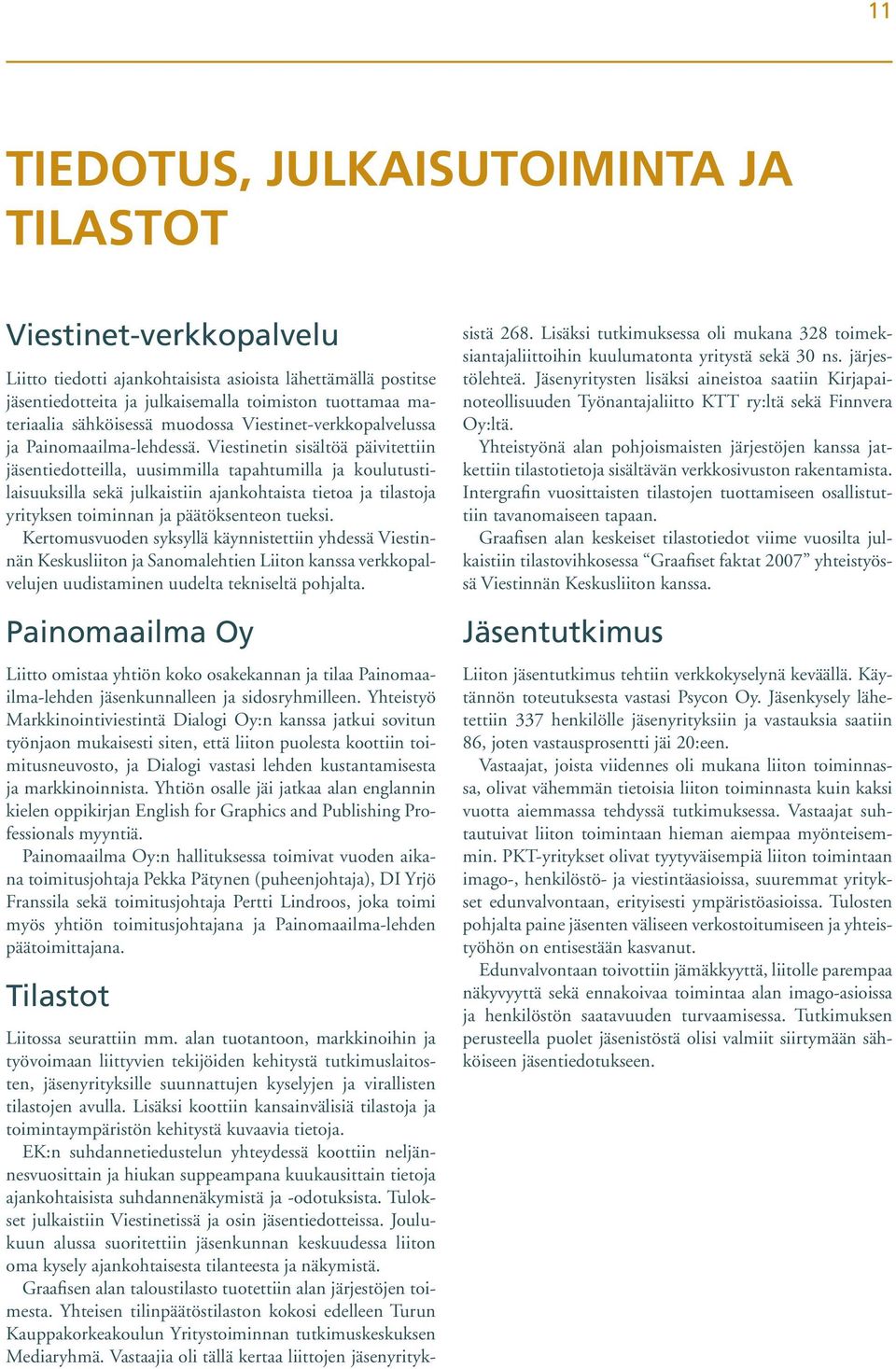 Viestinetin sisältöä päivitettiin jäsentiedotteilla, uusimmilla tapahtumilla ja koulutustilaisuuksilla sekä julkaistiin ajankohtaista tietoa ja tilastoja yrityksen toiminnan ja päätöksenteon tueksi.