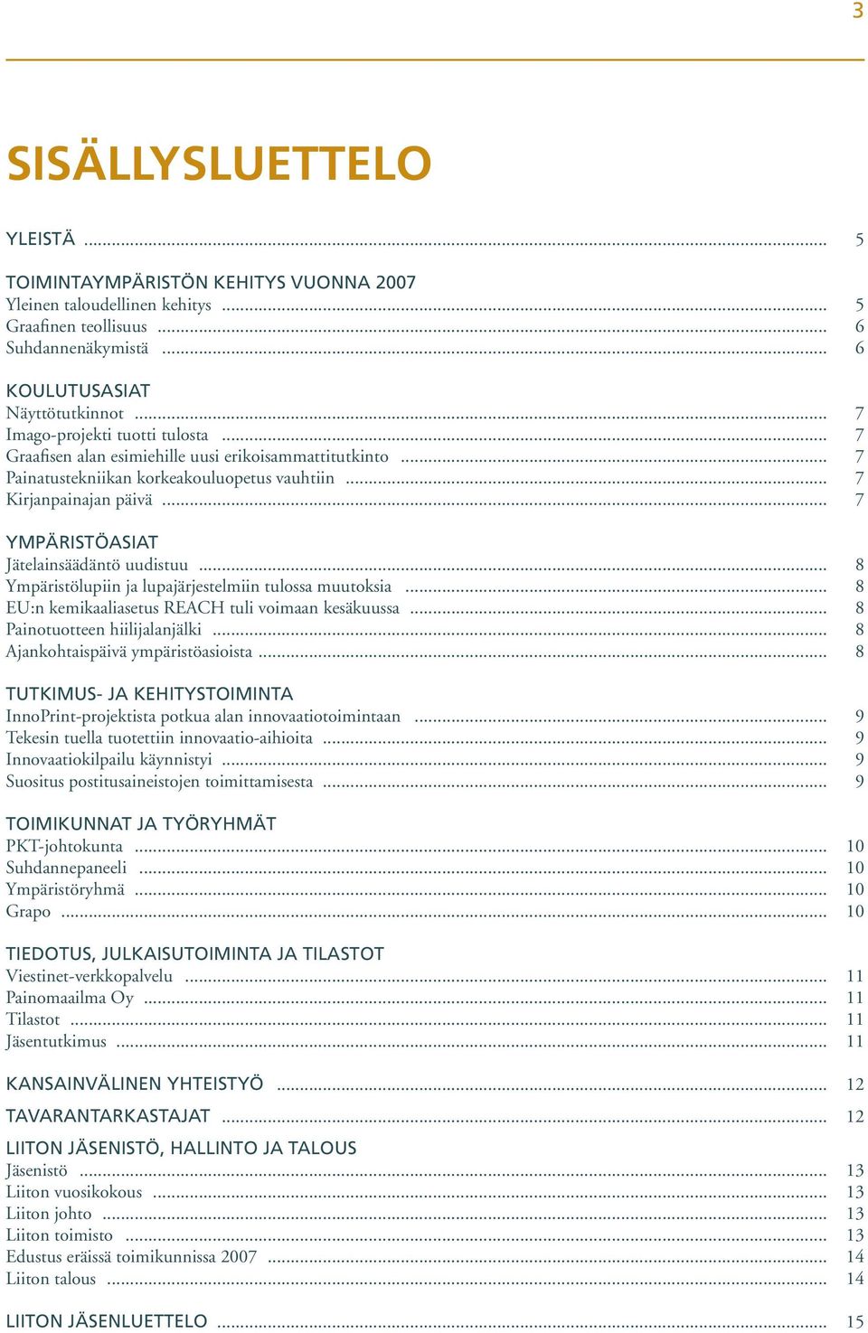 .. 7 YMPÄRISTÖASIAT Jätelainsäädäntö uudistuu... 8 Ympäristölupiin ja lupajärjestelmiin tulossa muutoksia... 8 EU:n kemikaaliasetus REACH tuli voimaan kesäkuussa... 8 Painotuotteen hiilijalanjälki.