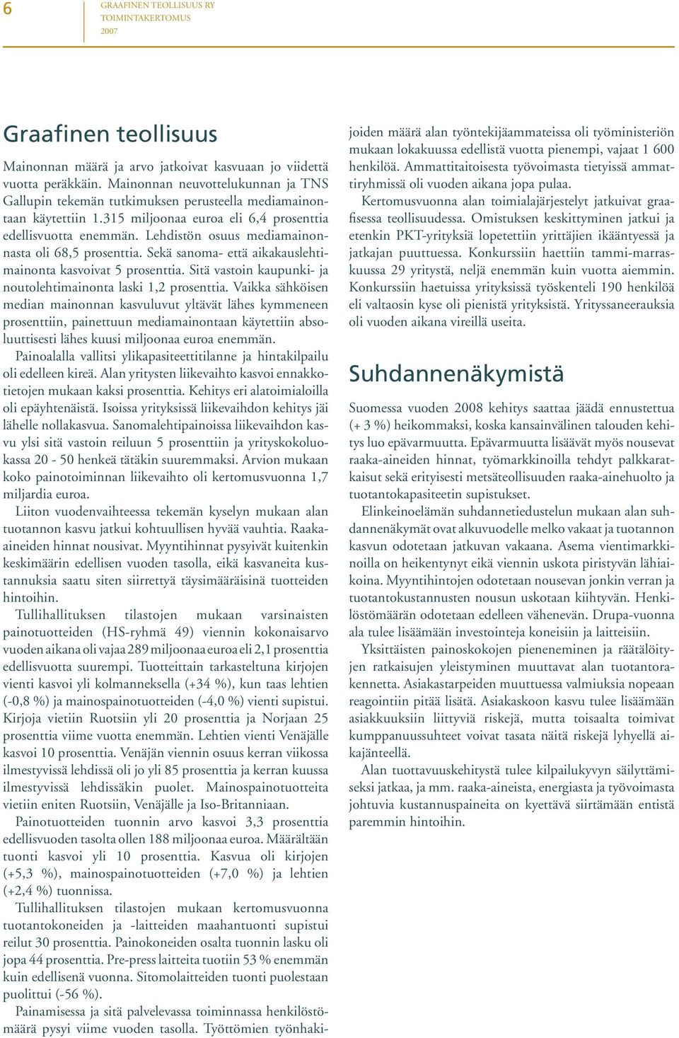 Lehdistön osuus mediamainonnasta oli 68,5 prosenttia. Sekä sanoma- että aikakauslehtimainonta kasvoivat 5 prosenttia. Sitä vastoin kaupunki- ja noutolehtimainonta laski 1,2 prosenttia.