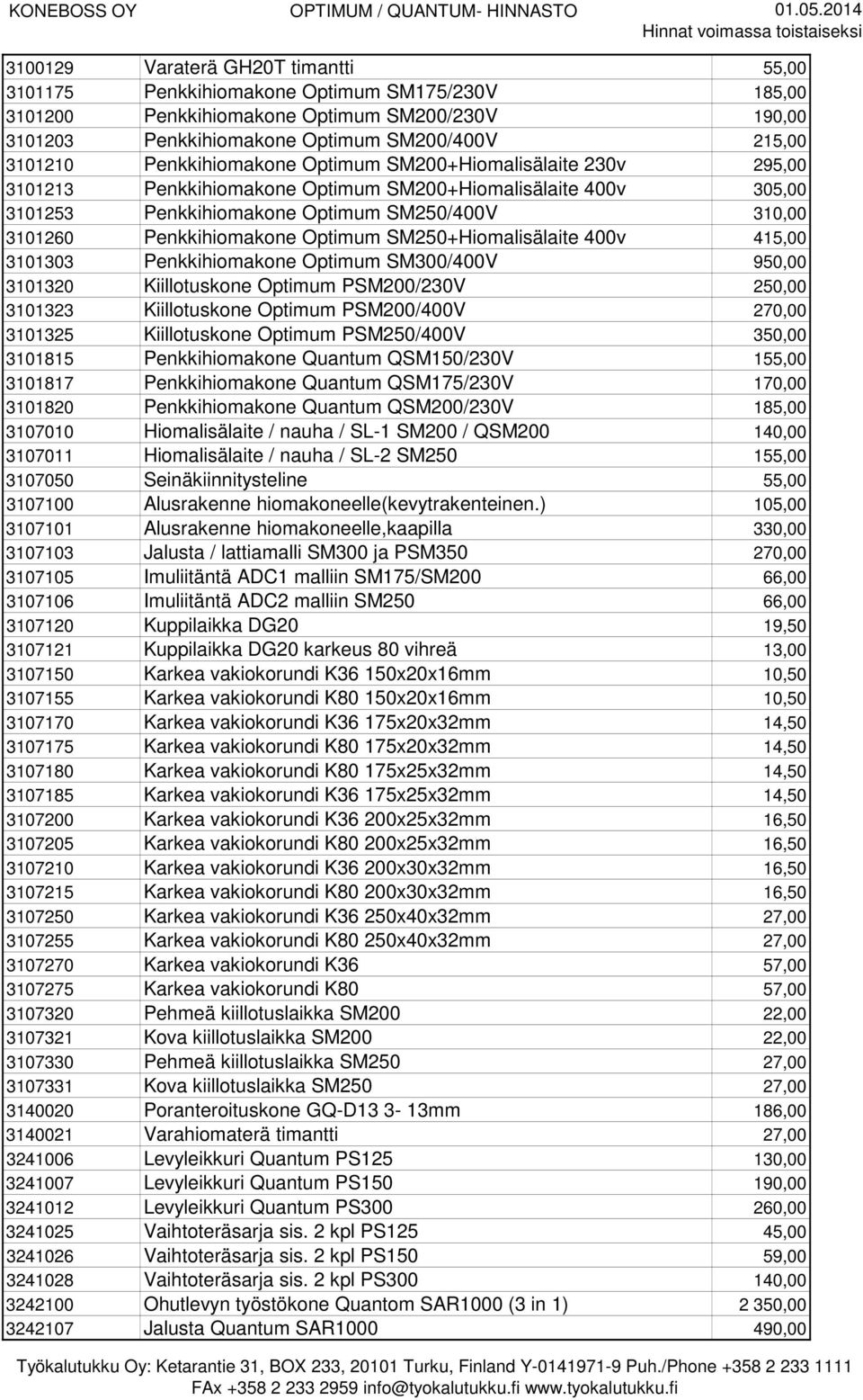 Optimum SM250+Hiomalisälaite 400v 415,00 3101303 Penkkihiomakone Optimum SM300/400V 950,00 3101320 Kiillotuskone Optimum PSM200/230V 250,00 3101323 Kiillotuskone Optimum PSM200/400V 270,00 3101325